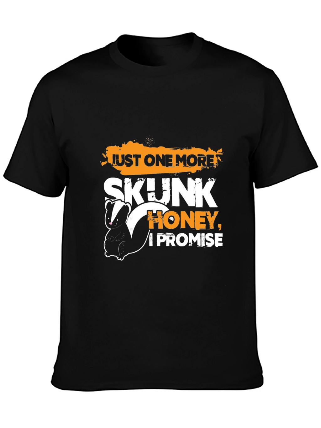 Just One More Skunk Honey I Promise T-Shirt