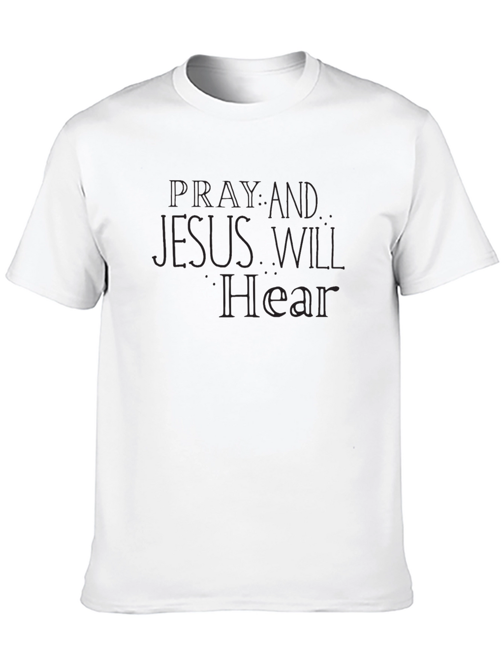 Pray & Jesus Will Hear - Graphic Tee