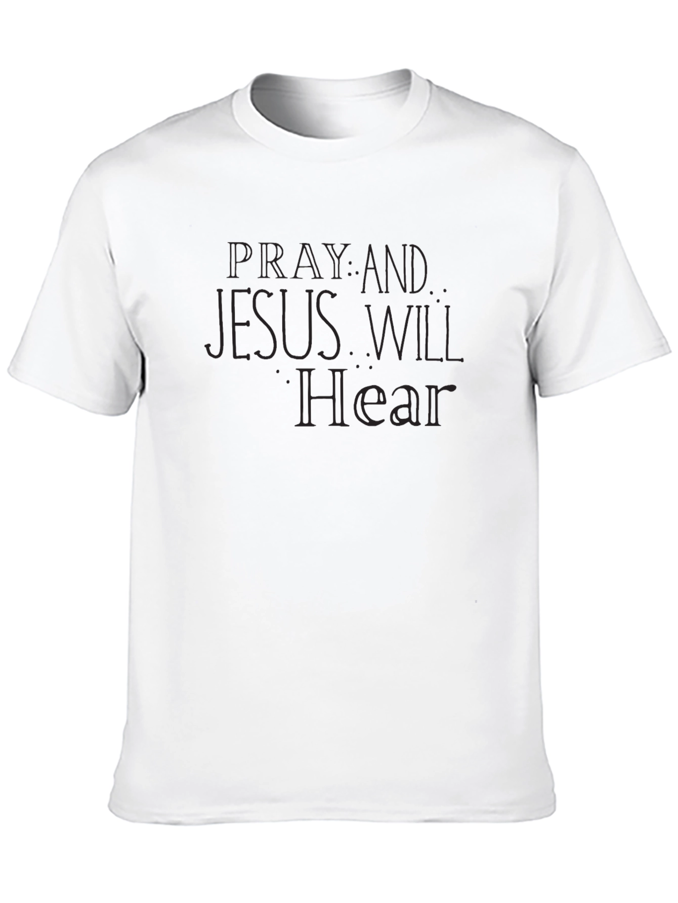 Pray & Jesus Will Hear - Graphic Tee
