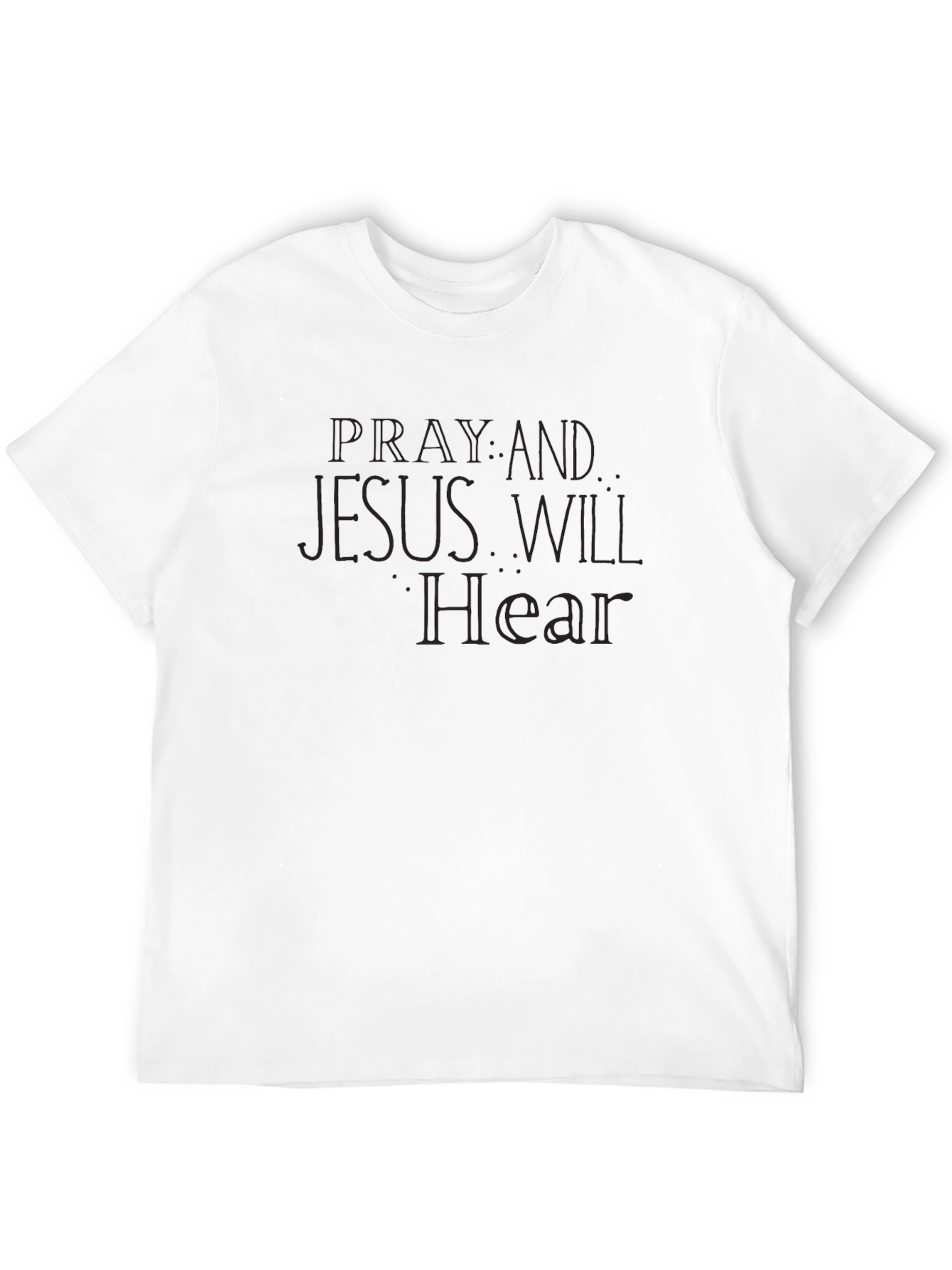 Pray & Jesus Will Hear - Graphic Tee