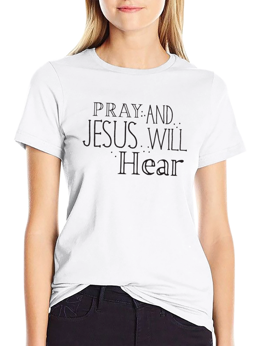 Pray & Jesus Will Hear - Graphic Tee