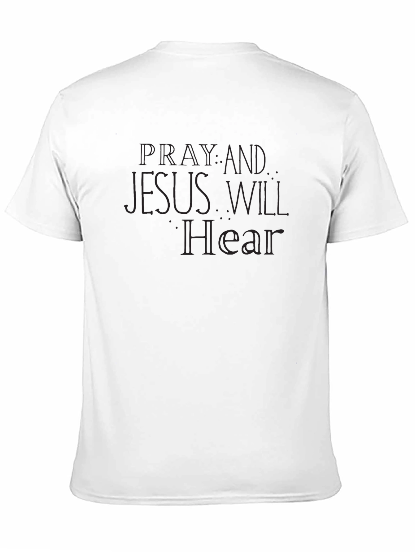 Pray & Jesus Will Hear - Graphic Tee