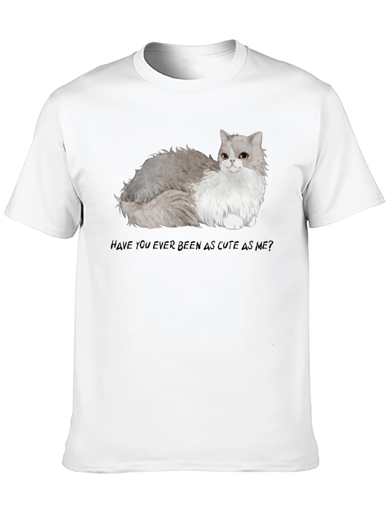 Cute Cat T-Shirt - Have You Ever Been As Cute As Me?