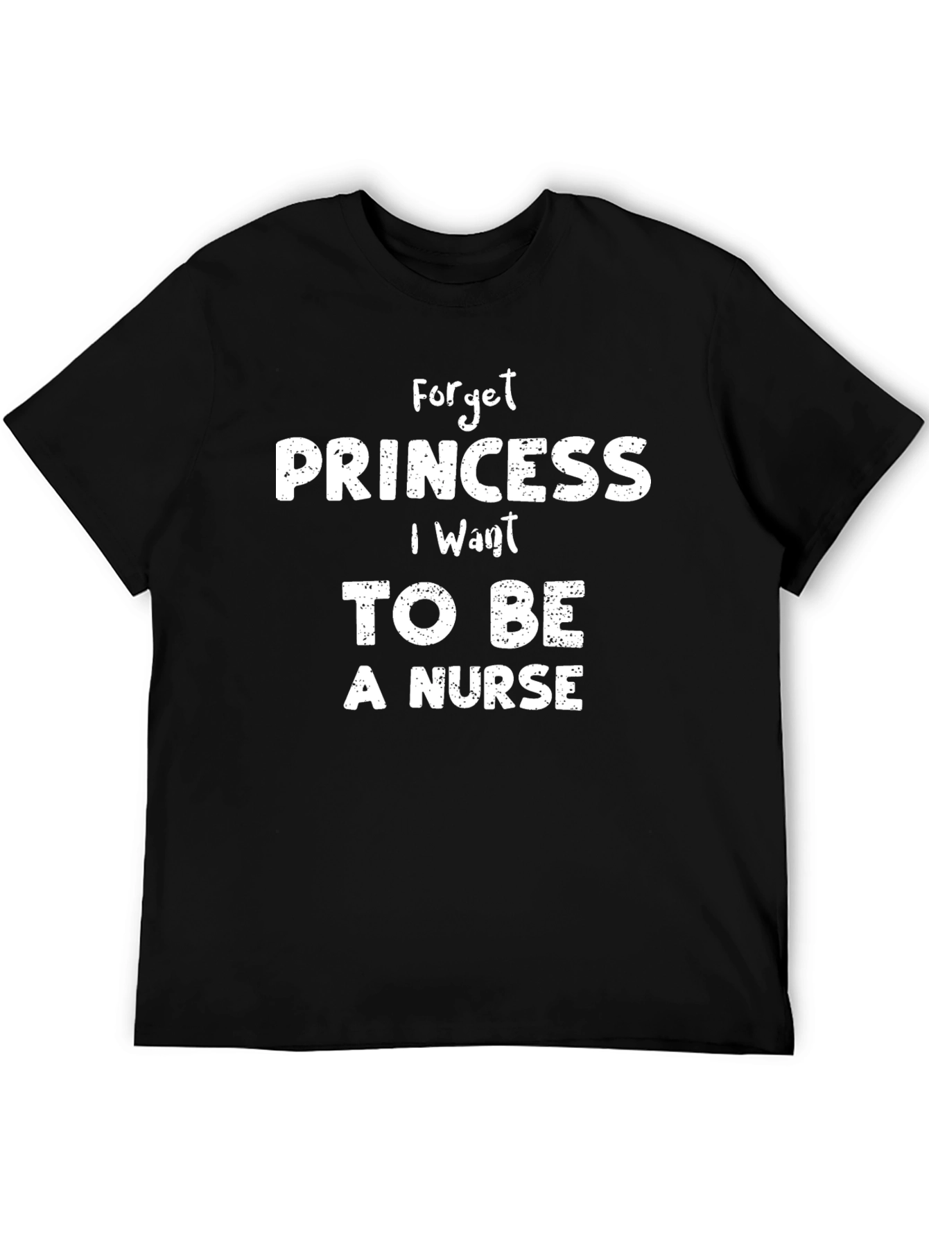 Forget Princess I Want to Be a Nurse T-Shirt