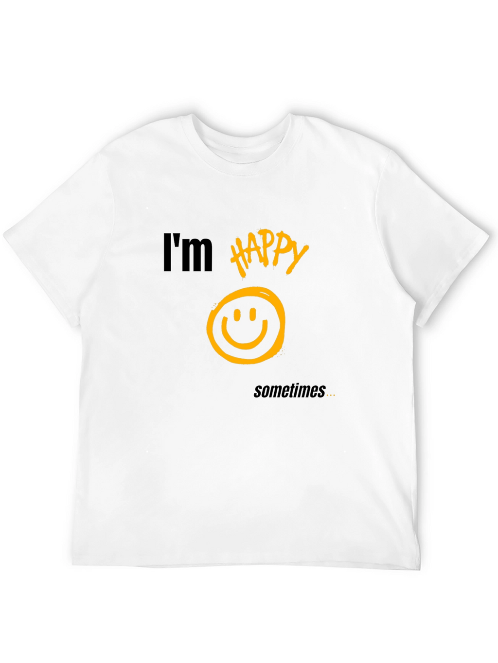 Im Happy Sometimes T-Shirt - Graphic Tee