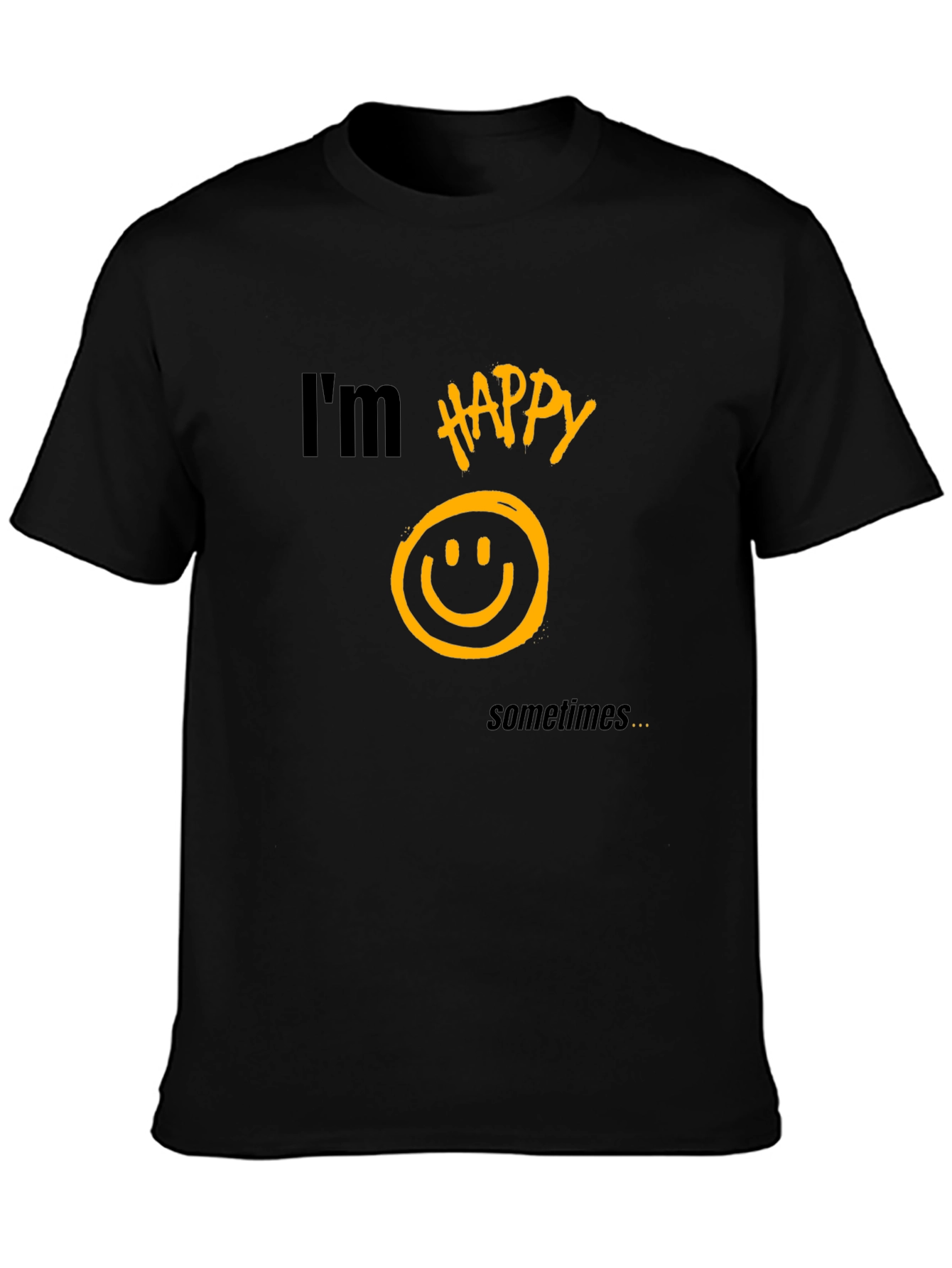 Im Happy Sometimes T-Shirt - Graphic Tee