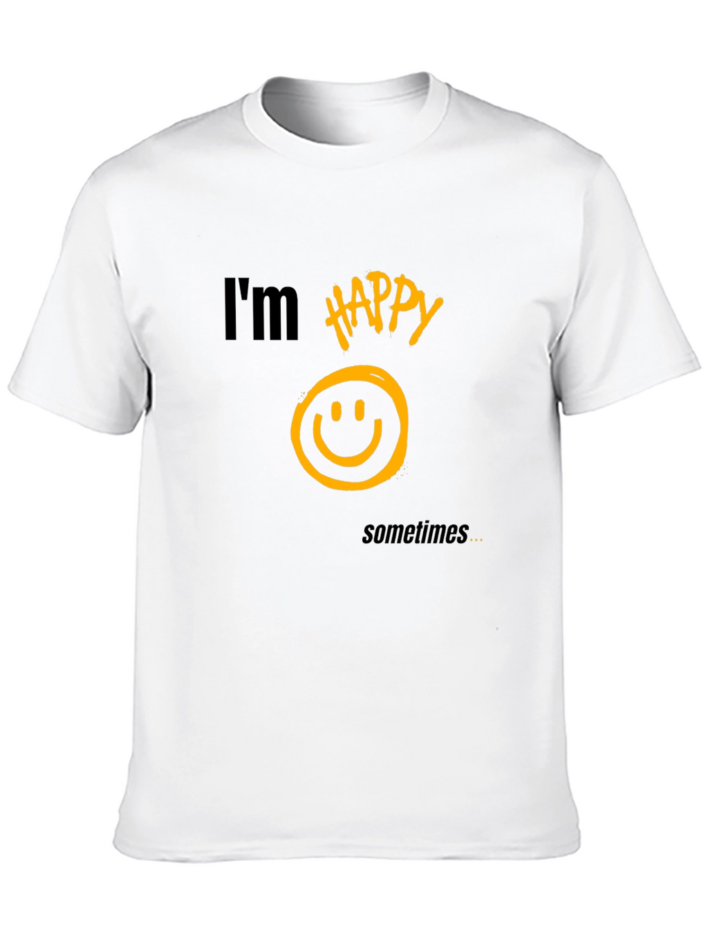 Im Happy Sometimes T-Shirt - Graphic Tee