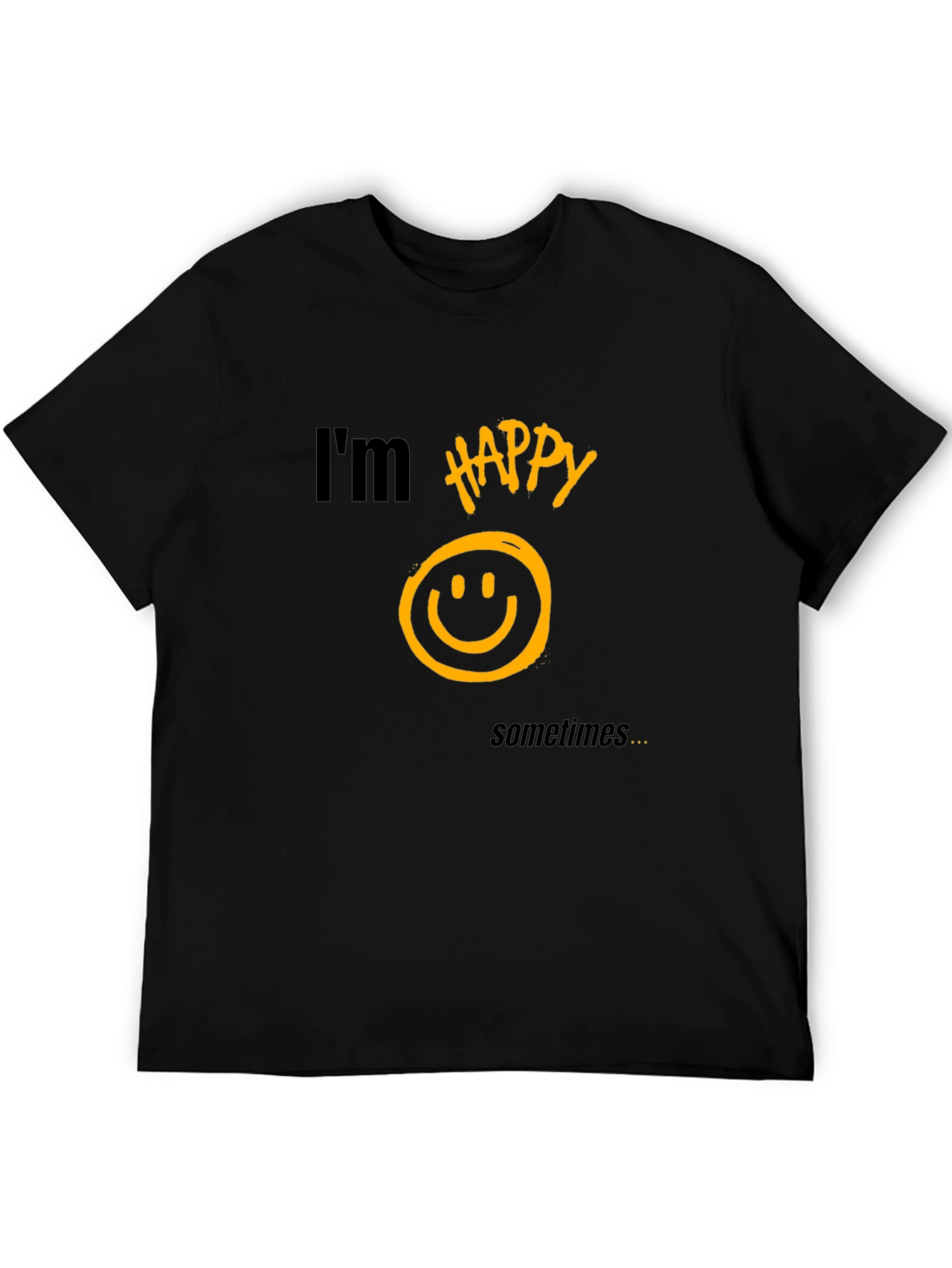 Im Happy Sometimes T-Shirt - Graphic Tee