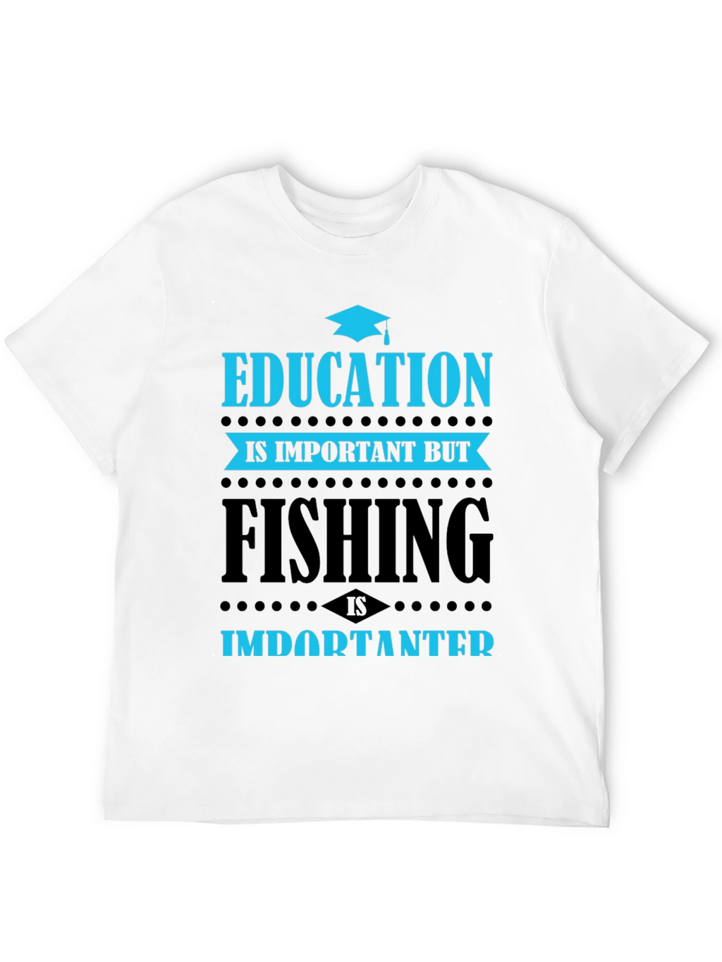 Education vs. Fishing T-Shirt - Importanter