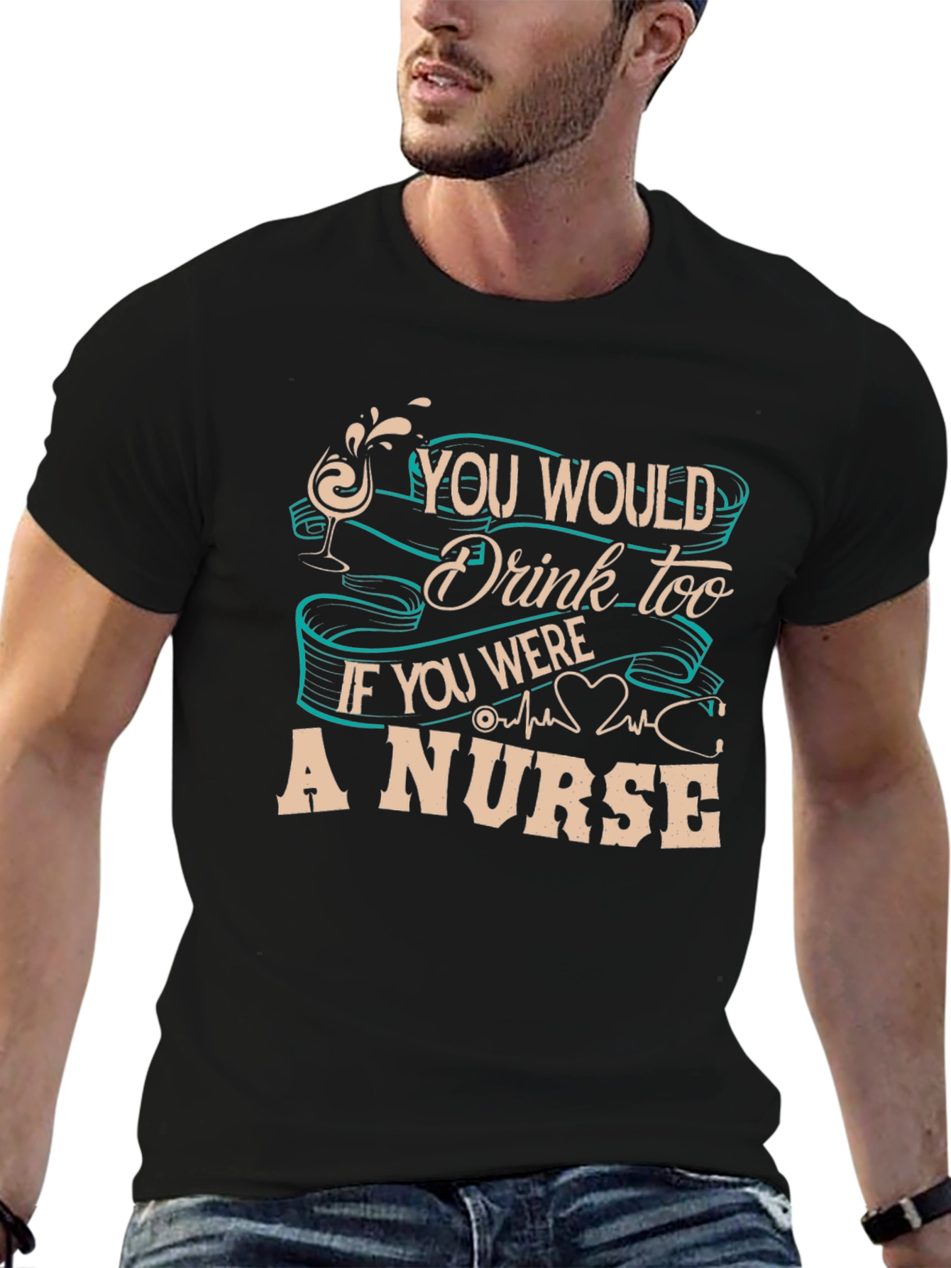 Nurse T-Shirt: You Would Drink Too