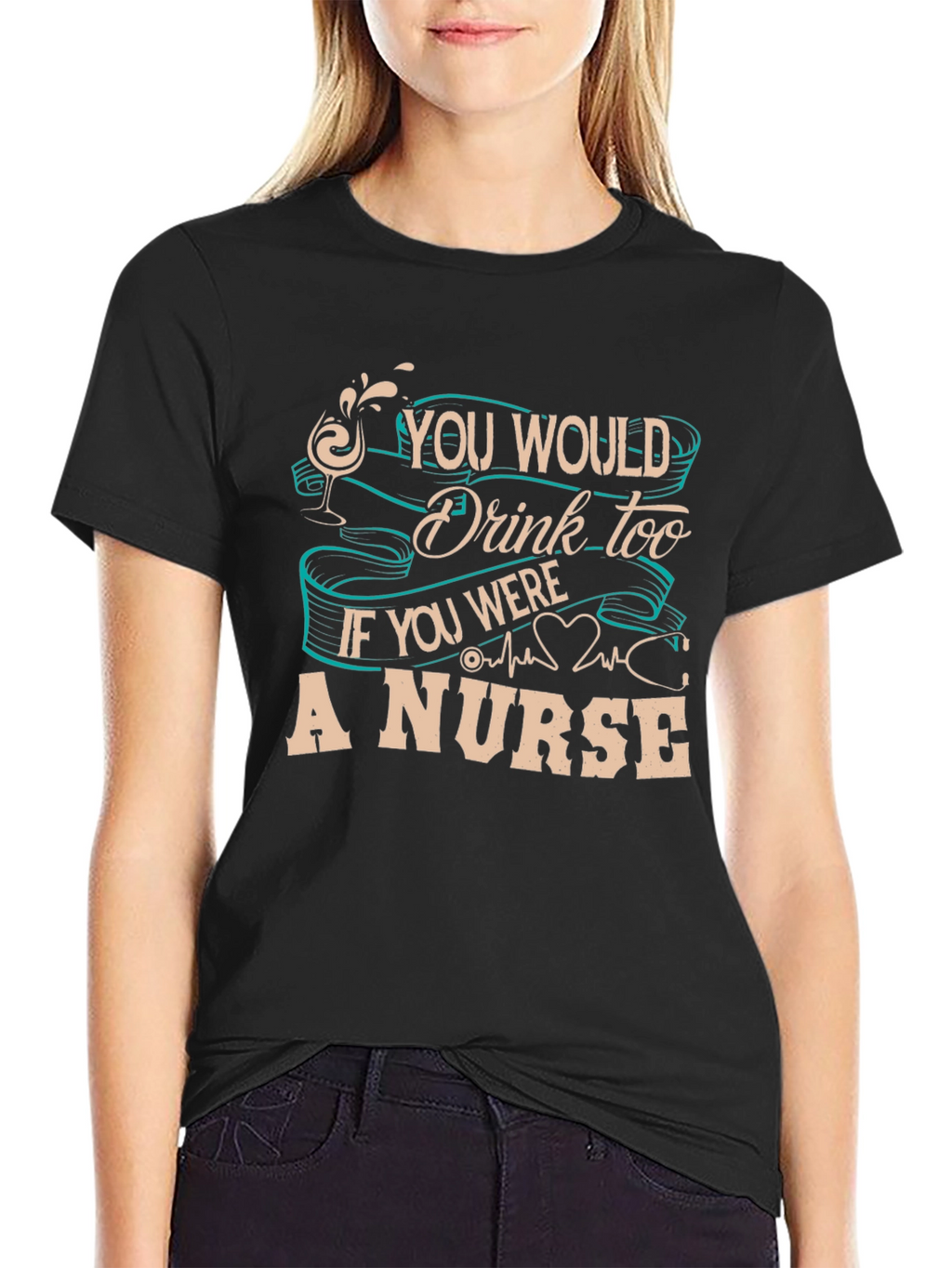 Nurse T-Shirt: You Would Drink Too