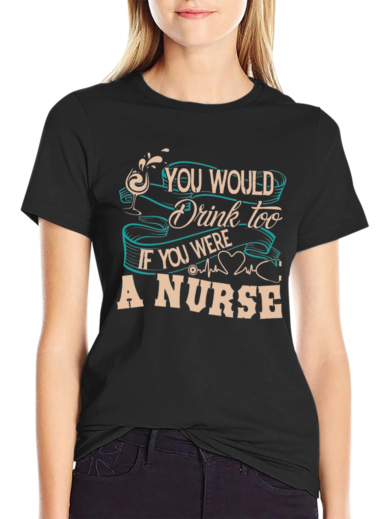 Nurse T-Shirt: You Would Drink Too