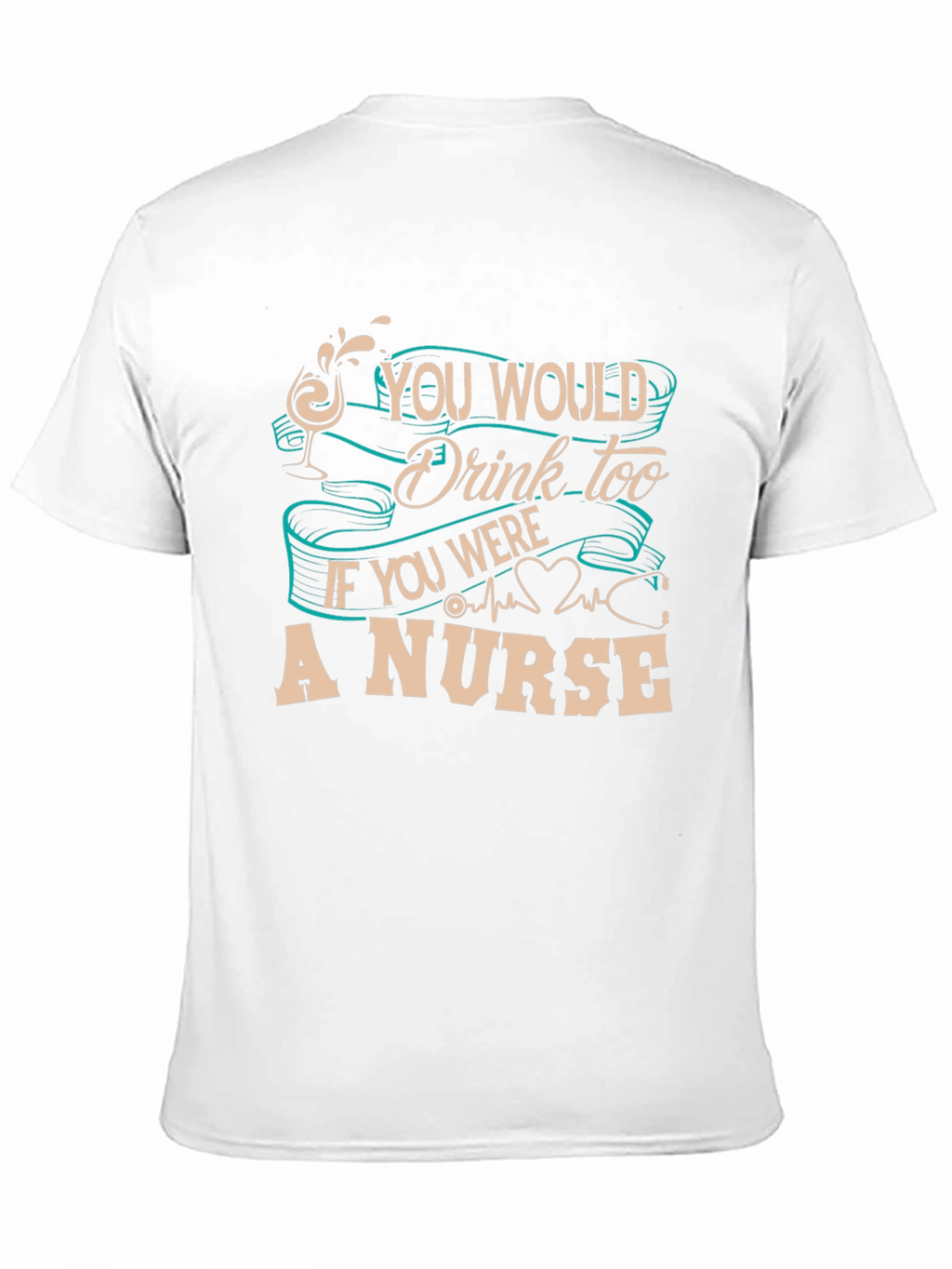 Nurse T-Shirt: You Would Drink Too