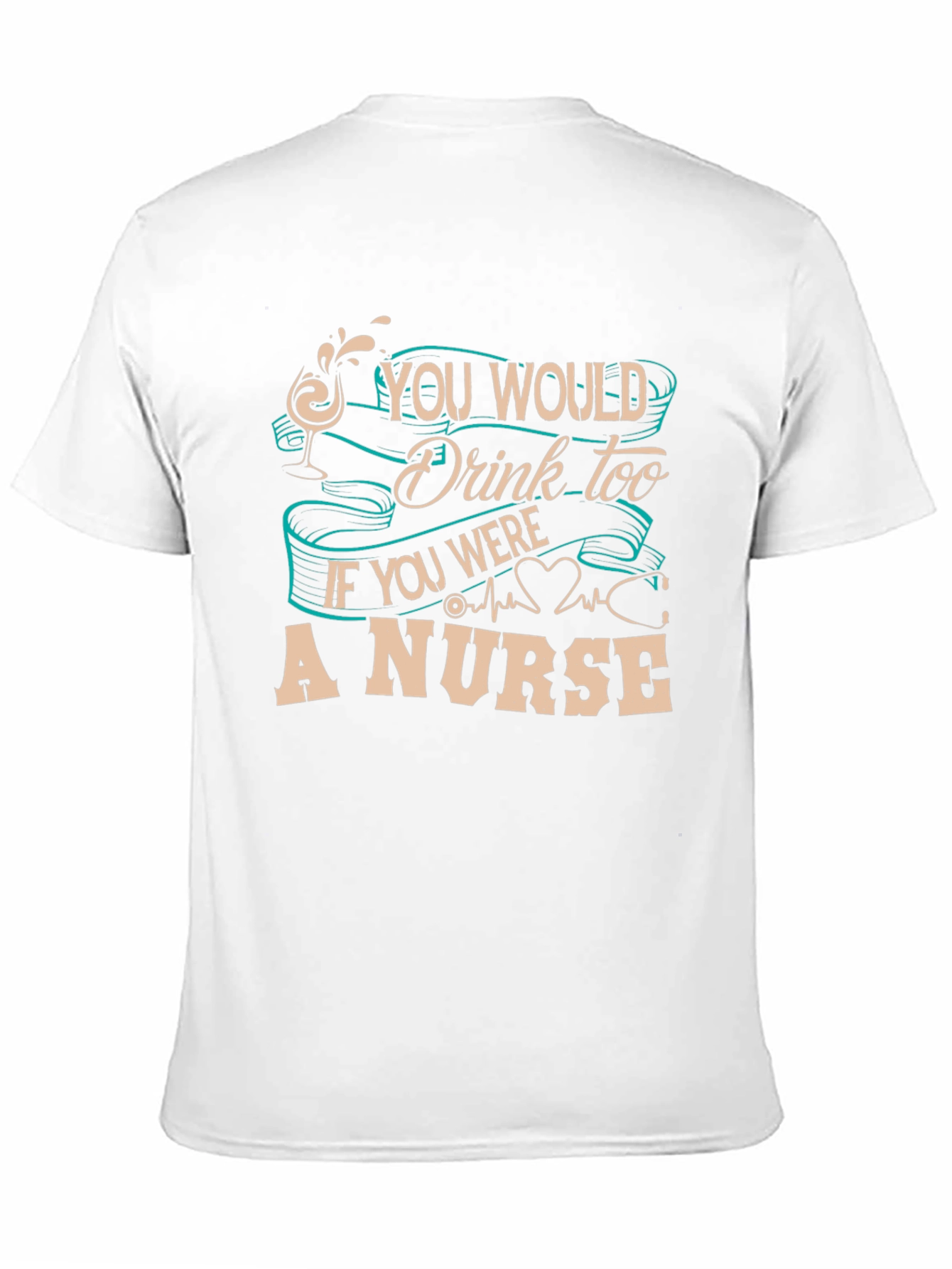 Nurse T-Shirt: You Would Drink Too
