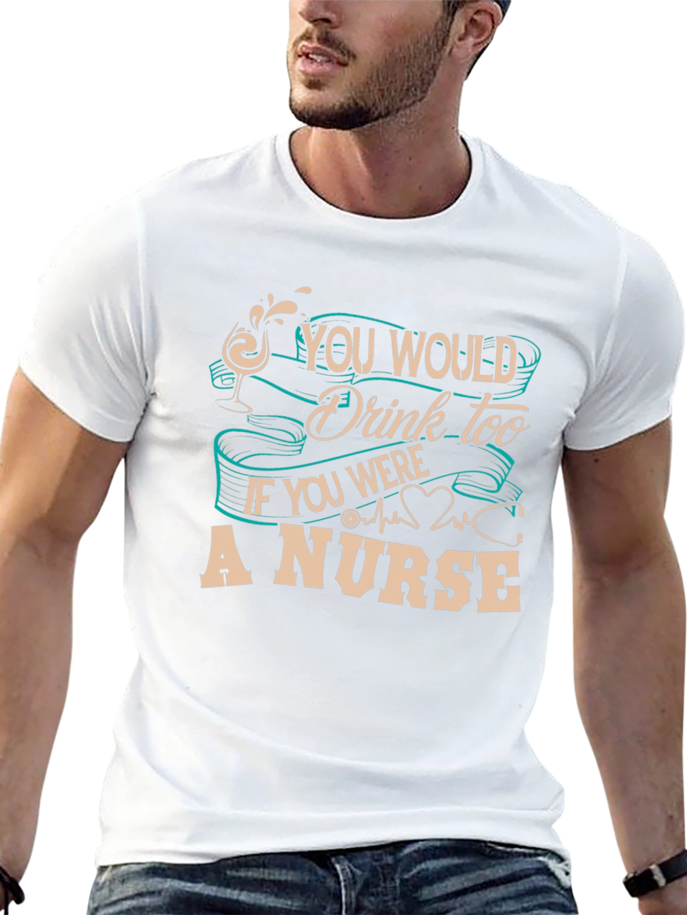 Nurse T-Shirt: You Would Drink Too