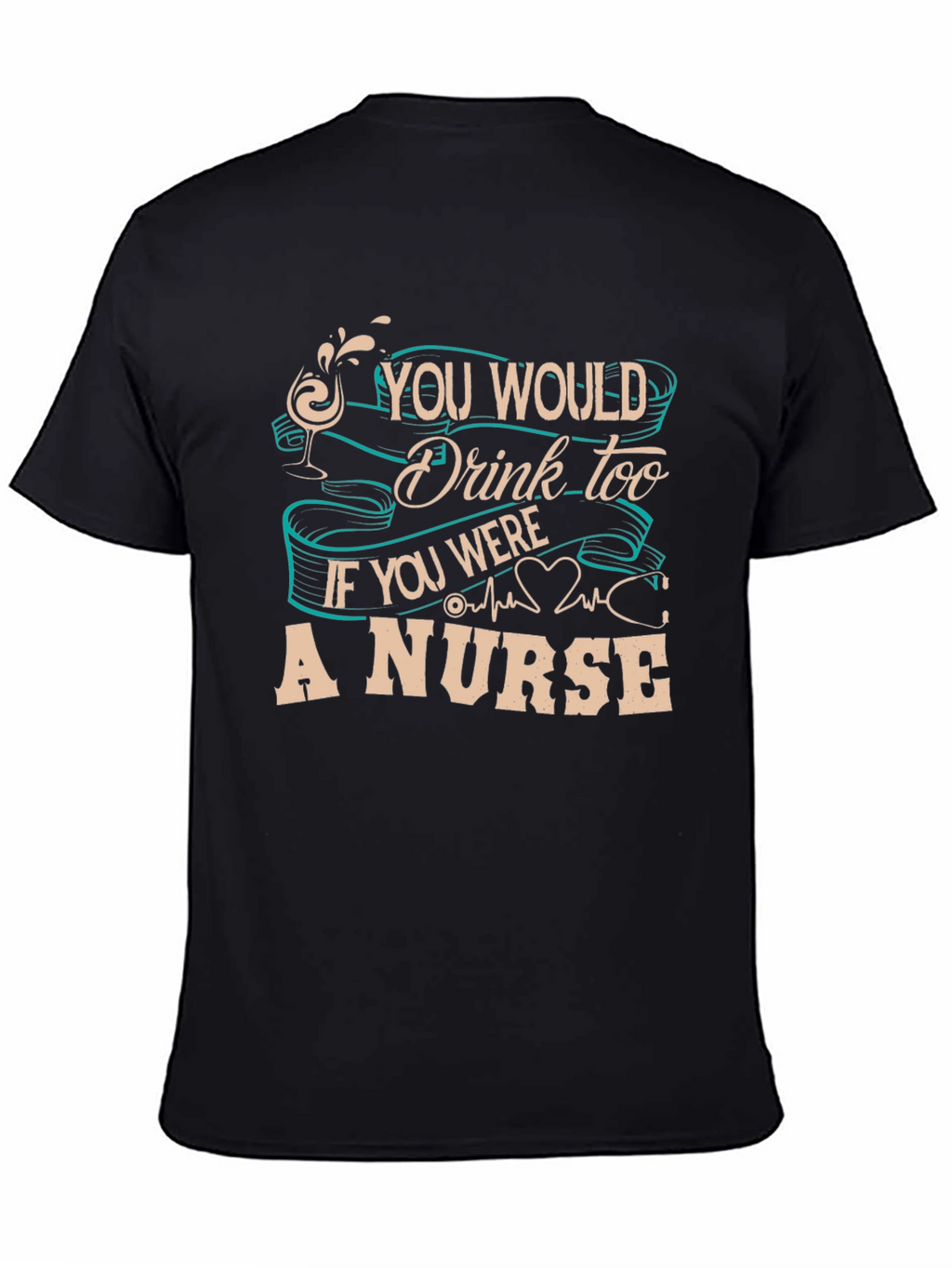 Nurse T-Shirt: You Would Drink Too