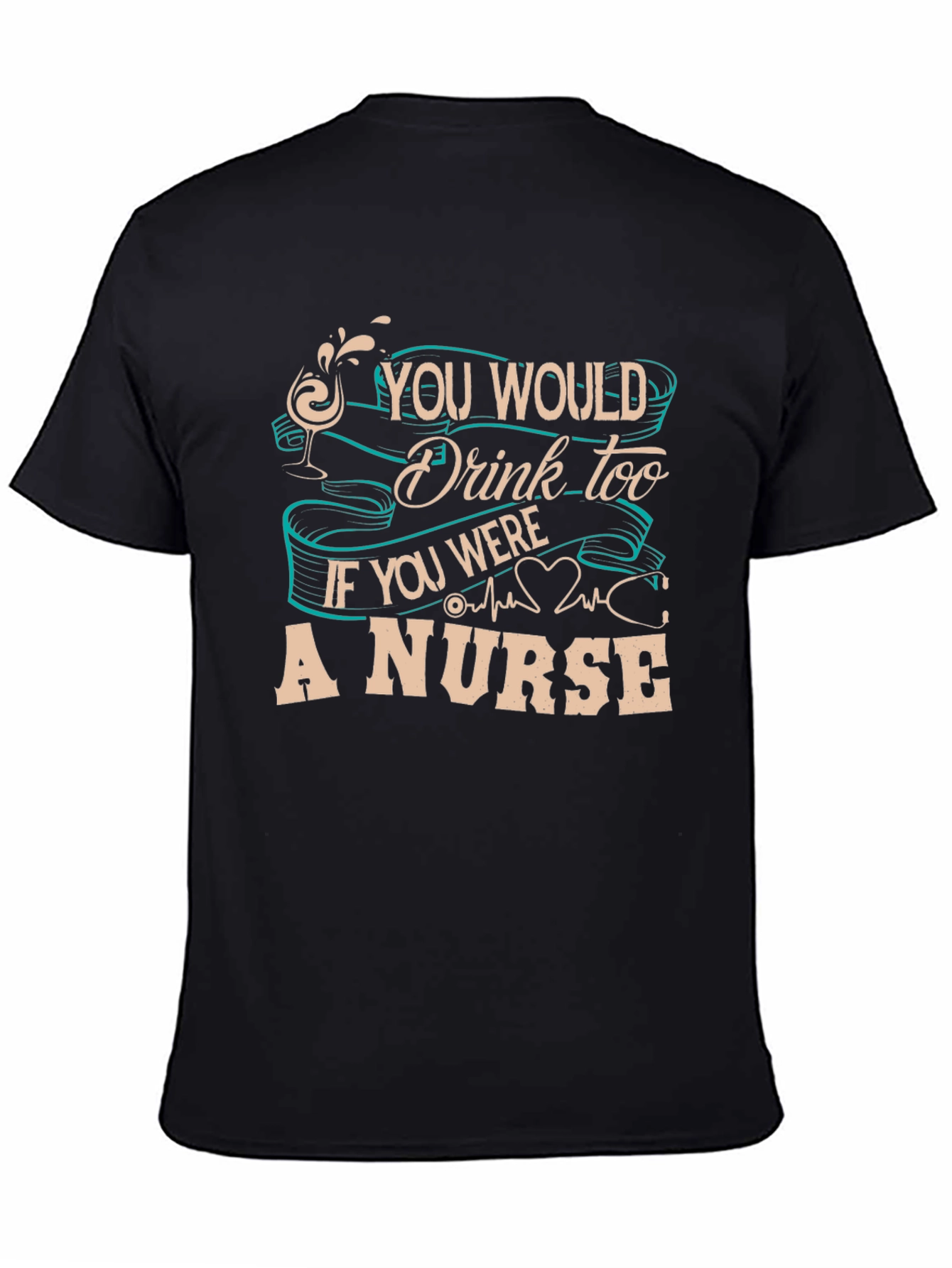 Nurse T-Shirt: You Would Drink Too