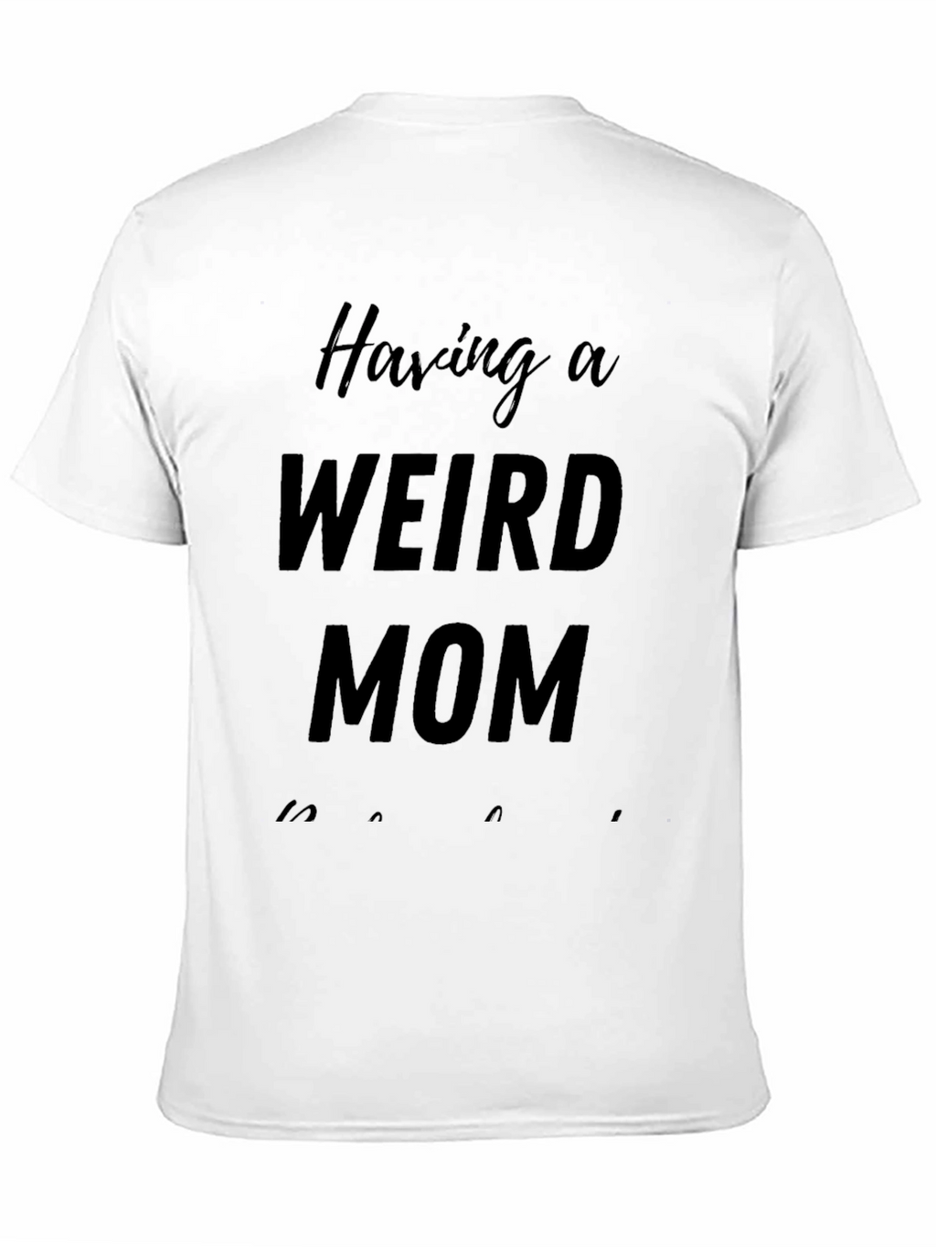 Having A Weird Mom T-Shirt - Novelty Apparel