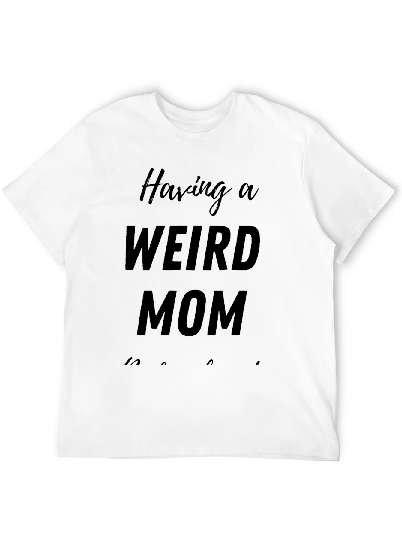Having A Weird Mom T-Shirt - Novelty Apparel