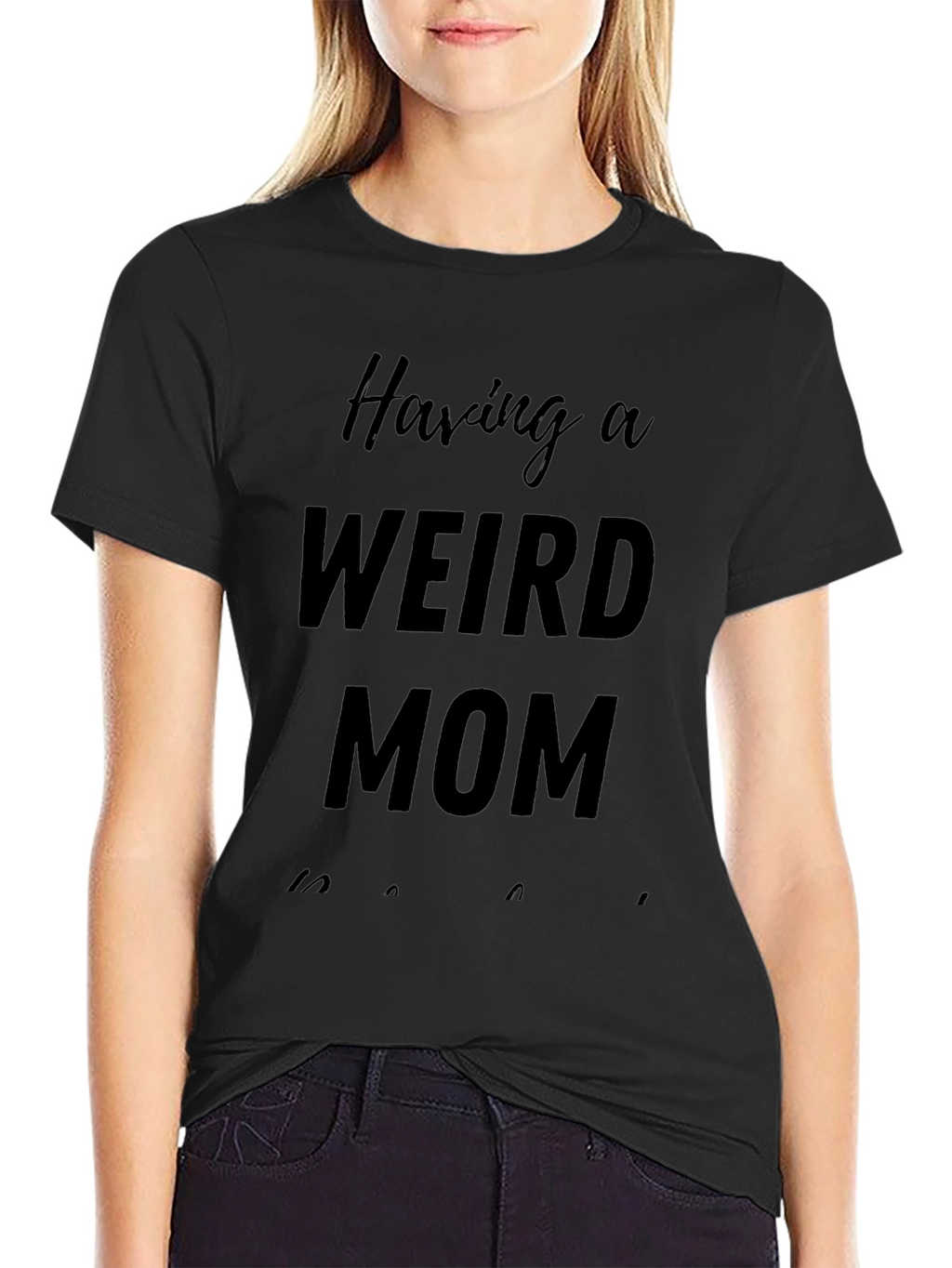 Having A Weird Mom T-Shirt - Novelty Apparel
