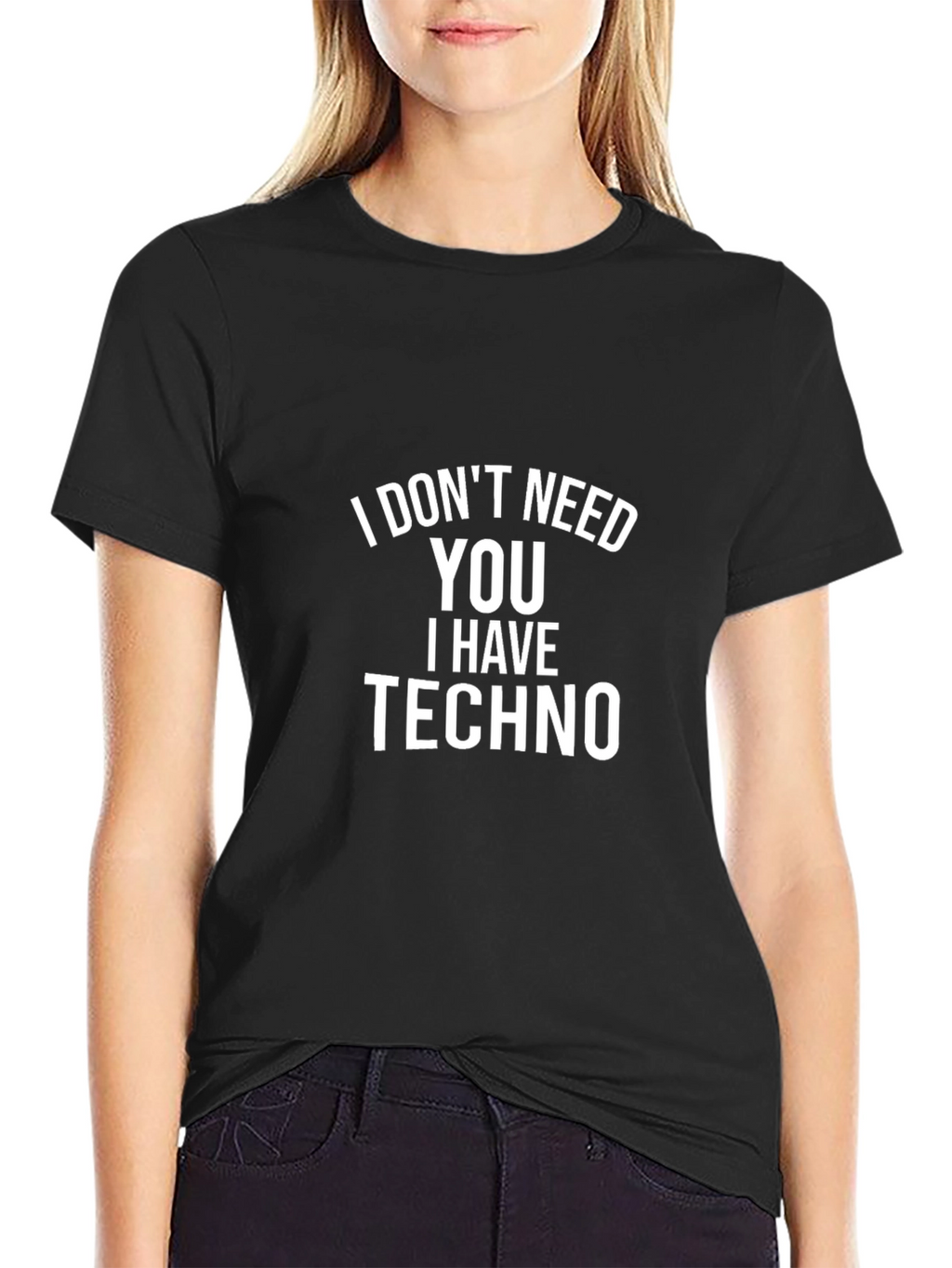 I Dont Need You I Have Techno Black T-Shirt