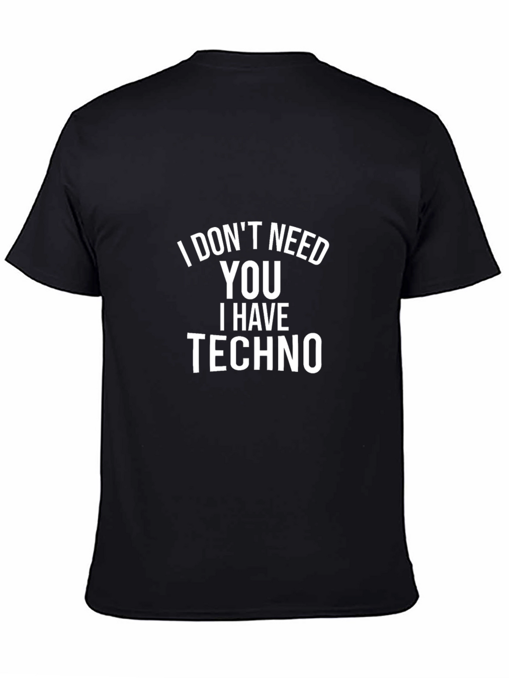 I Dont Need You I Have Techno Black T-Shirt