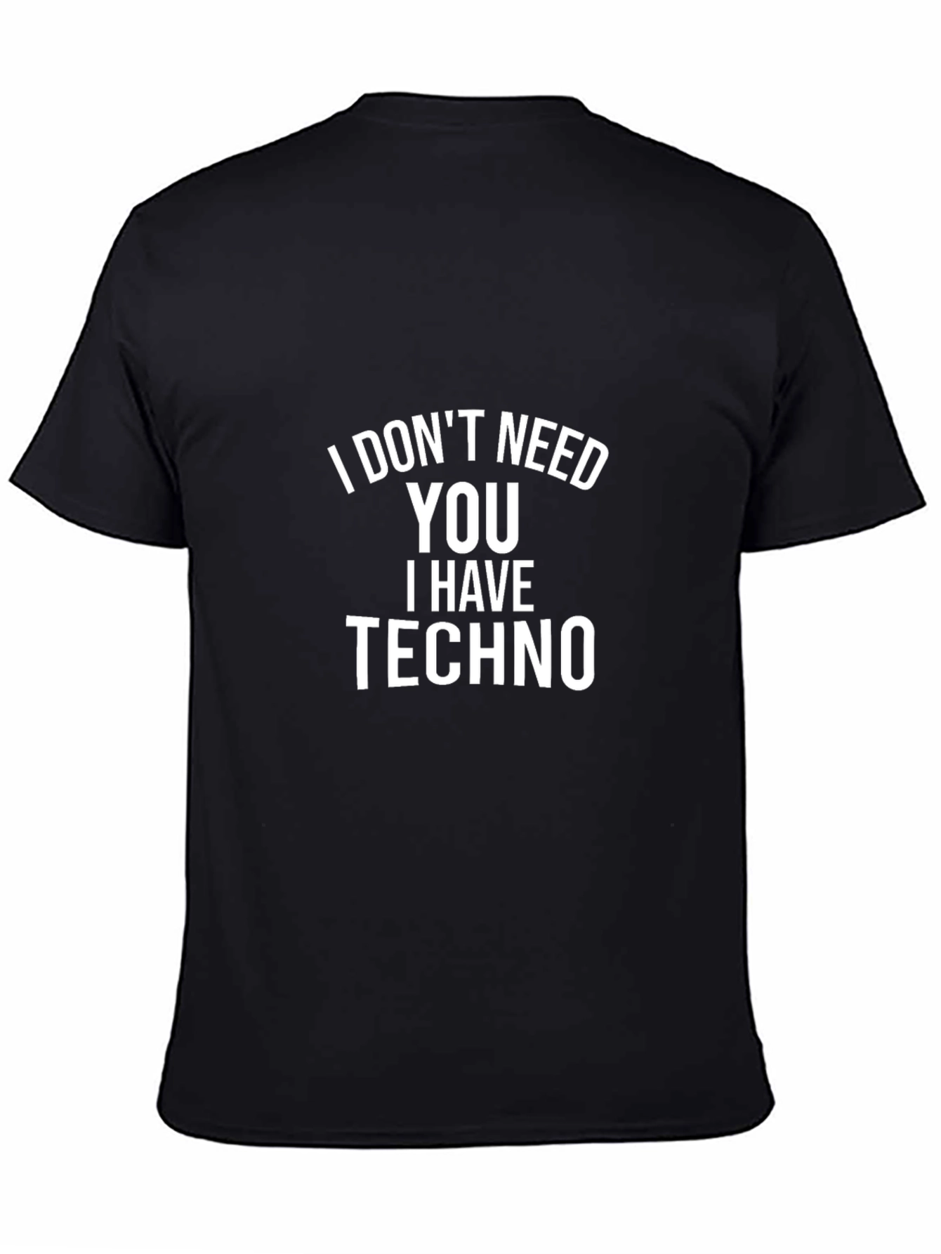 I Dont Need You I Have Techno Black T-Shirt