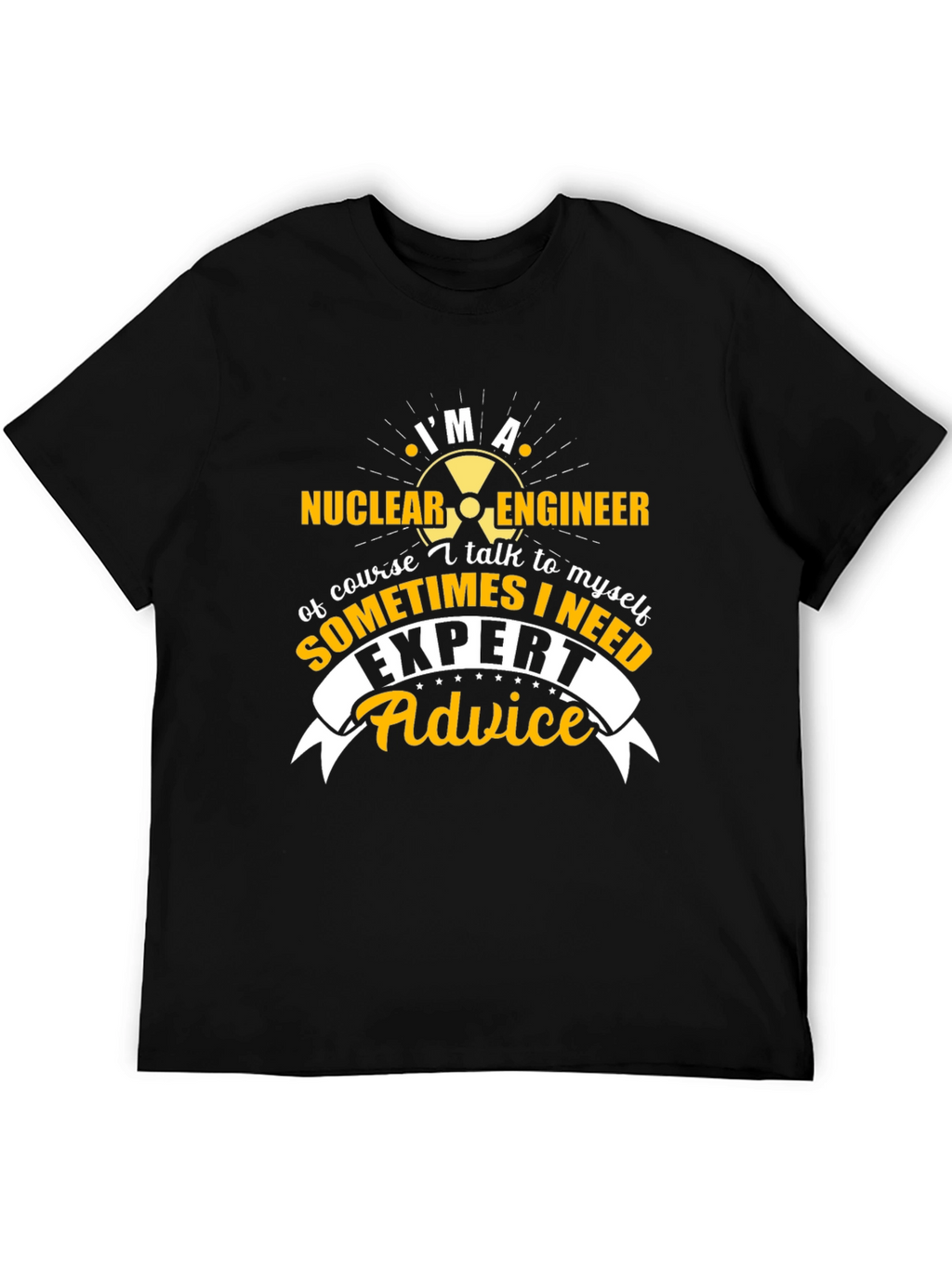 Im A Nuclear Engineer T-Shirt - Expert Advice Tee