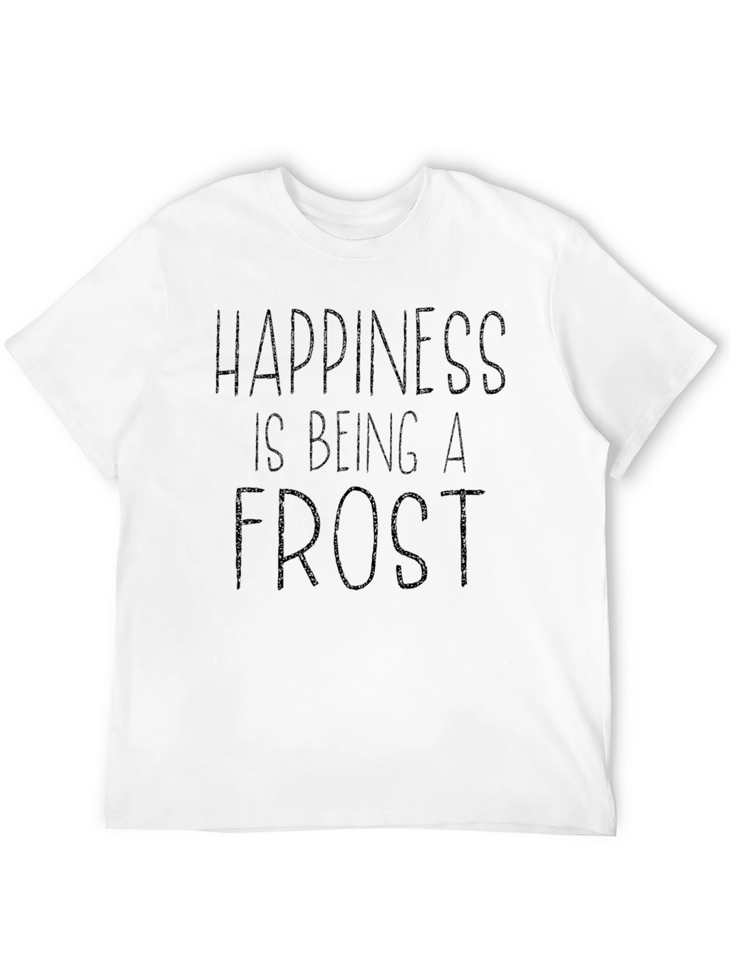 Happiness is Being a Frost T-Shirt