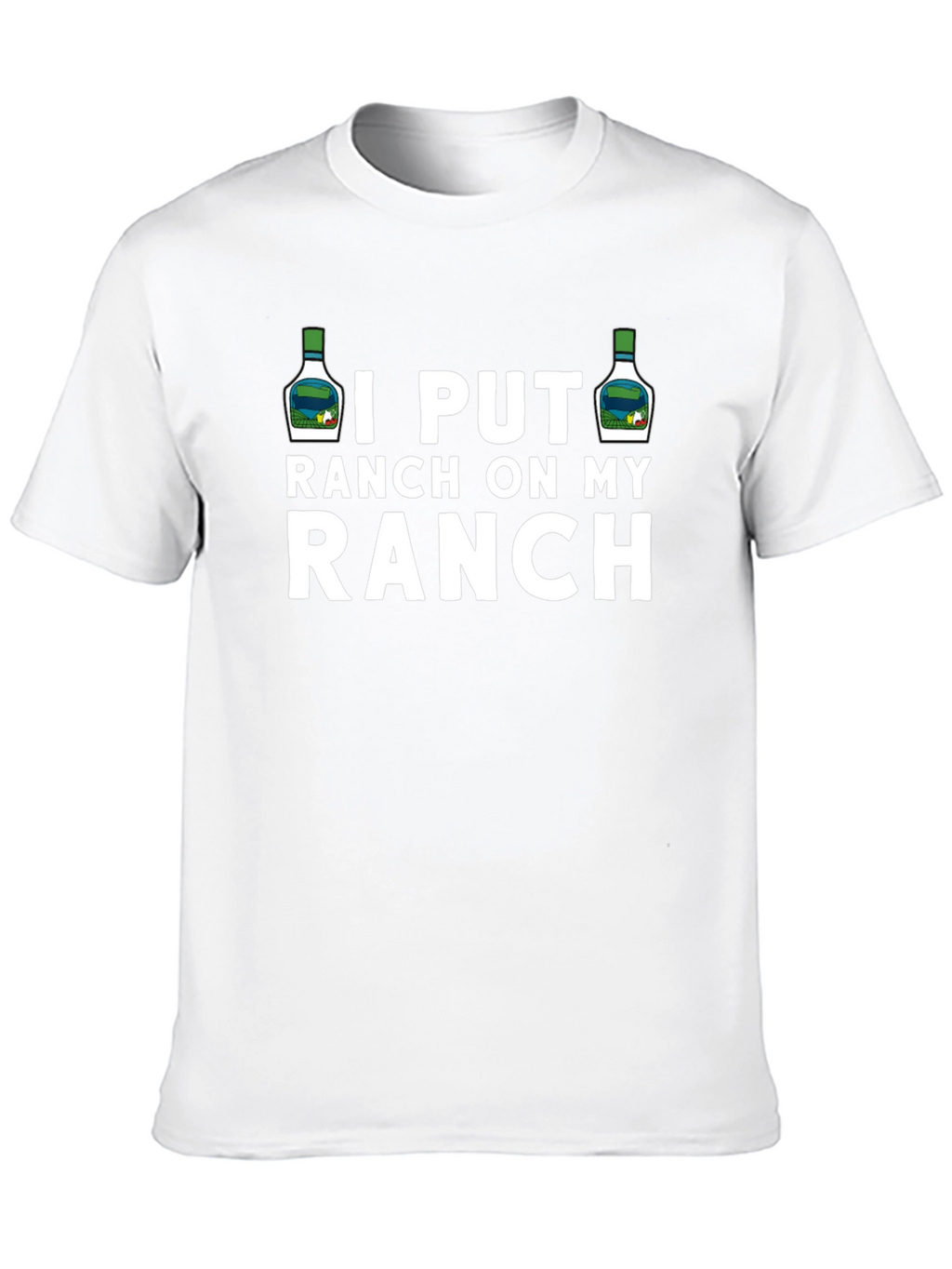 I Put Ranch On My Ranch Funny T-Shirt