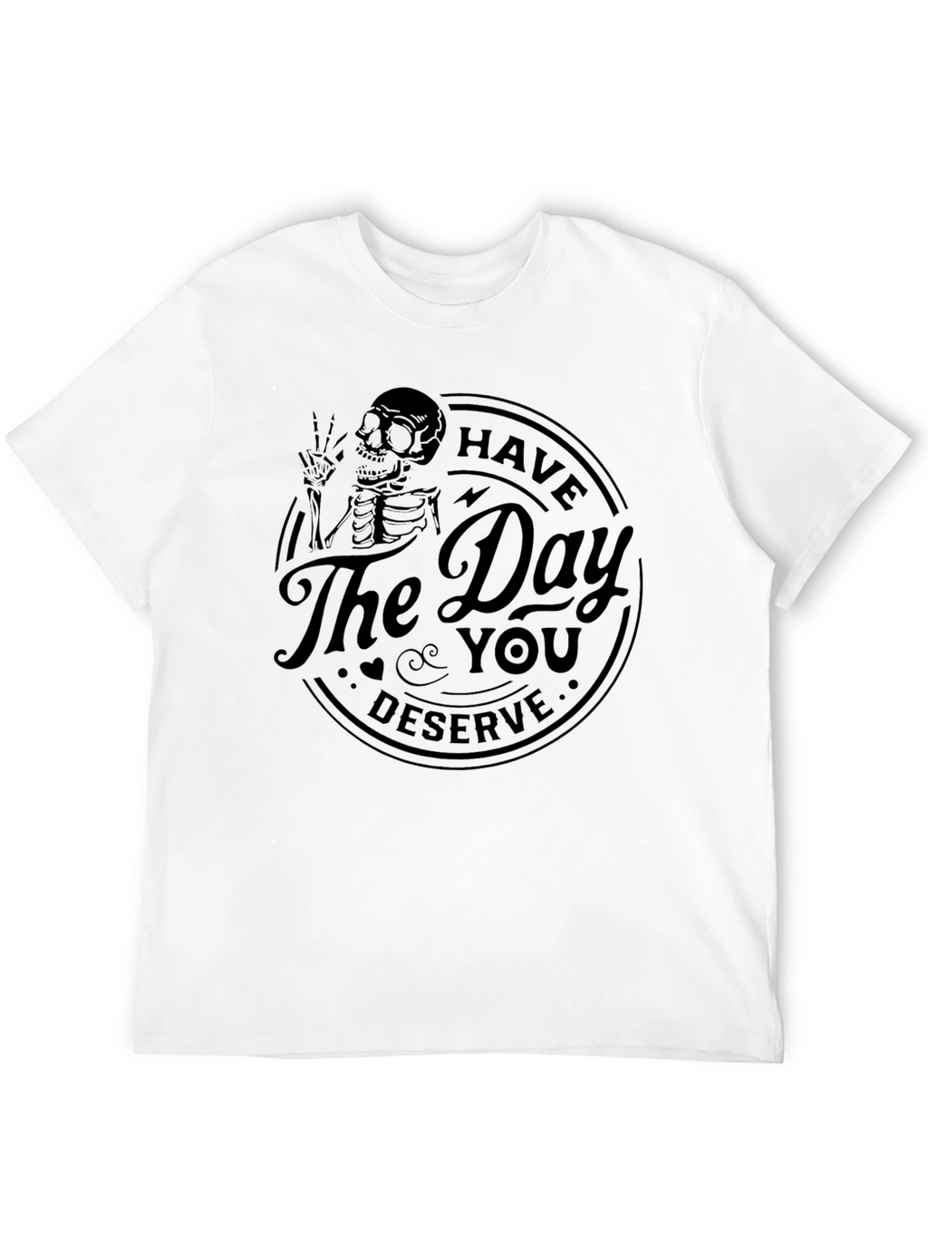 Have the Day You Deserve Skeleton T-Shirt