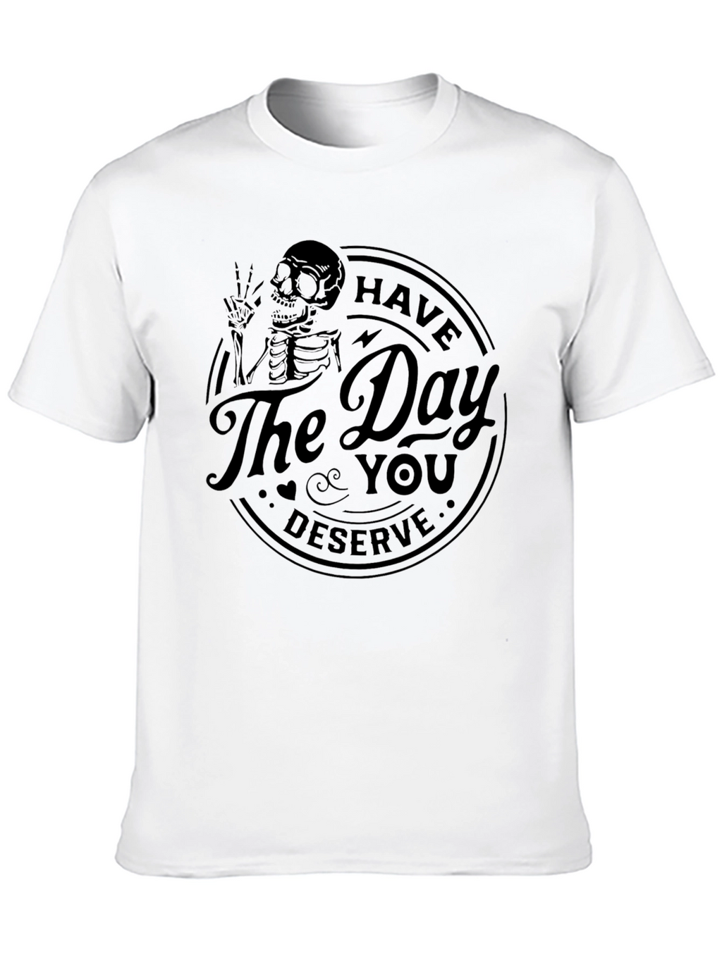 Have the Day You Deserve Skeleton T-Shirt