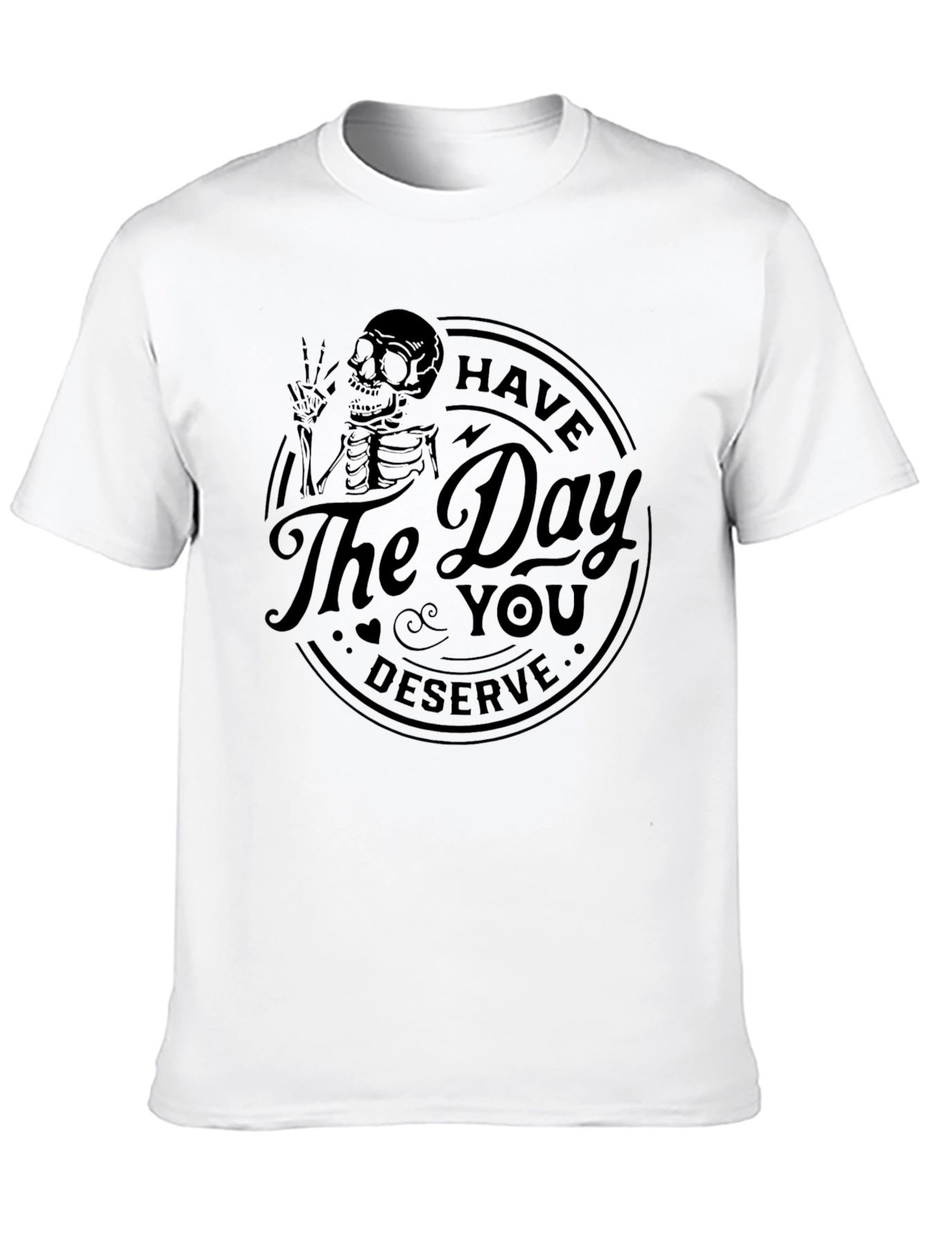Have the Day You Deserve Skeleton T-Shirt