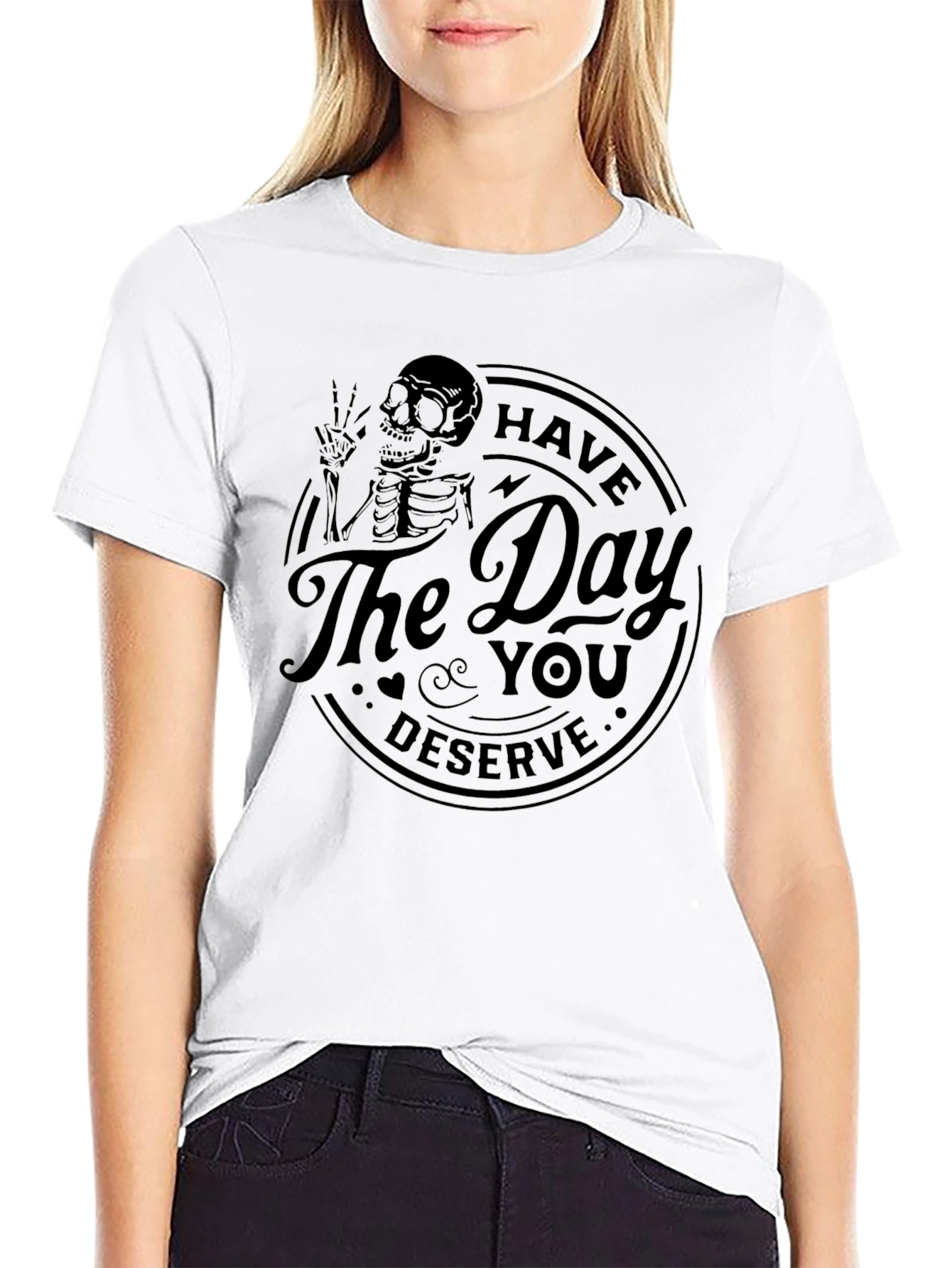Have the Day You Deserve Skeleton T-Shirt
