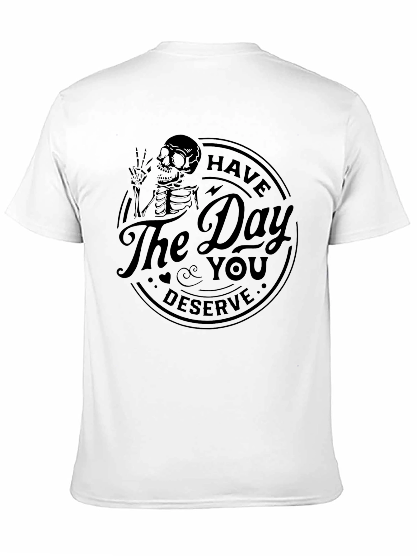 Have the Day You Deserve Skeleton T-Shirt