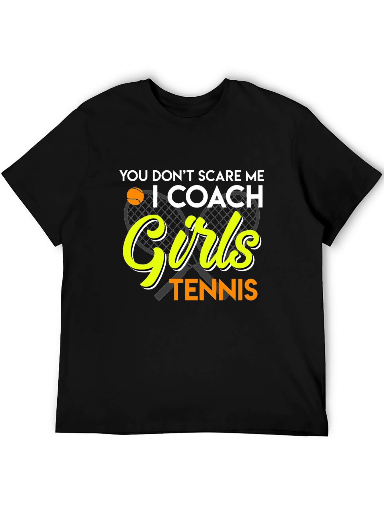 Tennis Coach T-Shirt: You Dont Scare Me I Coach Girls