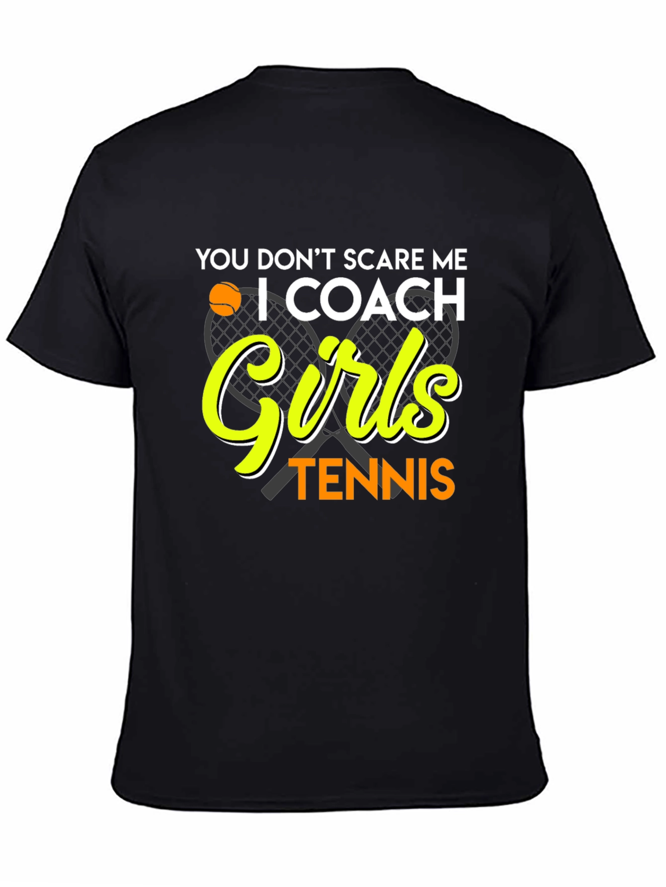Tennis Coach T-Shirt: You Dont Scare Me I Coach Girls