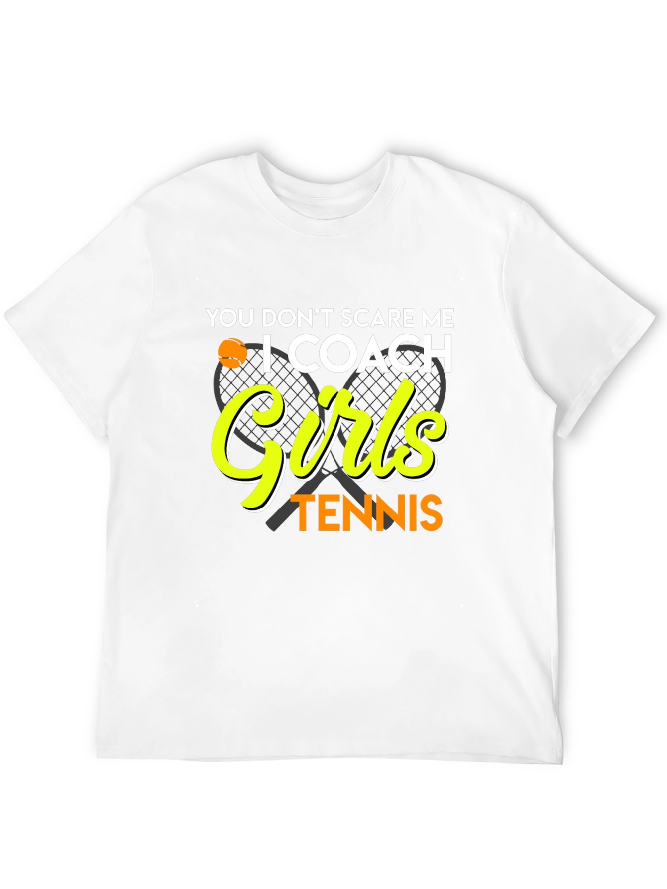 Tennis Coach T-Shirt: You Dont Scare Me I Coach Girls