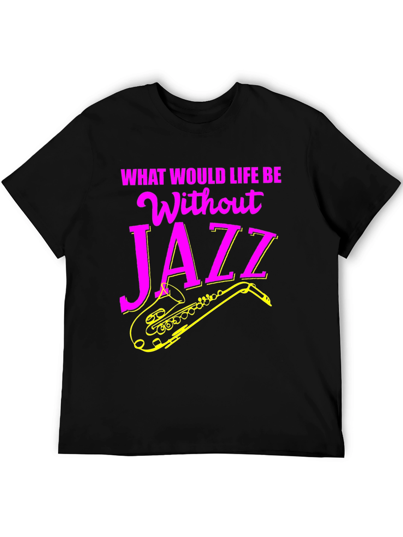 Jazz Music T-Shirt - What Would Life Be Without Jazz?