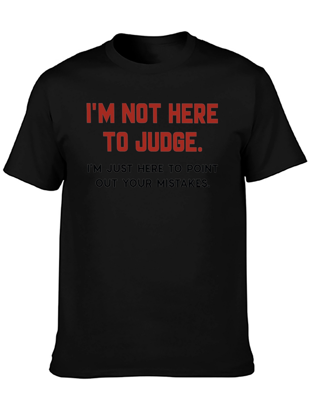Sarcastic Humor T-Shirt: Im Not Here to Judge