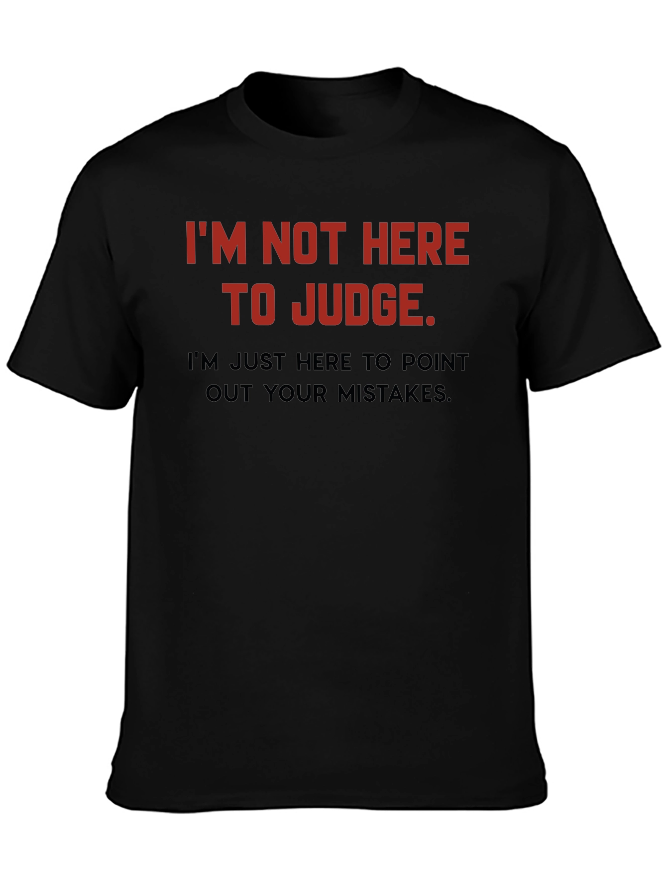 Sarcastic Humor T-Shirt: Im Not Here to Judge