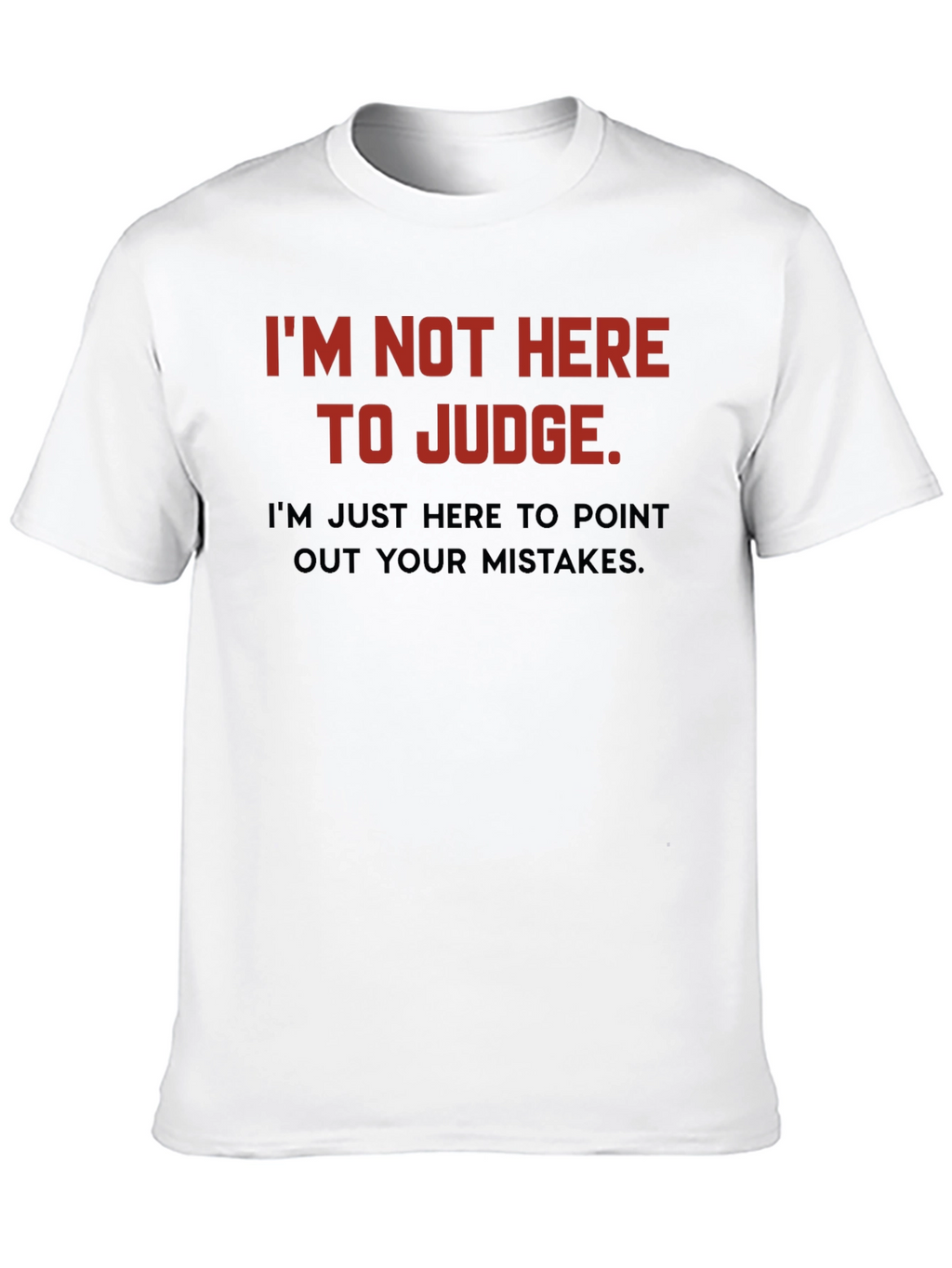 Sarcastic Humor T-Shirt: Im Not Here to Judge