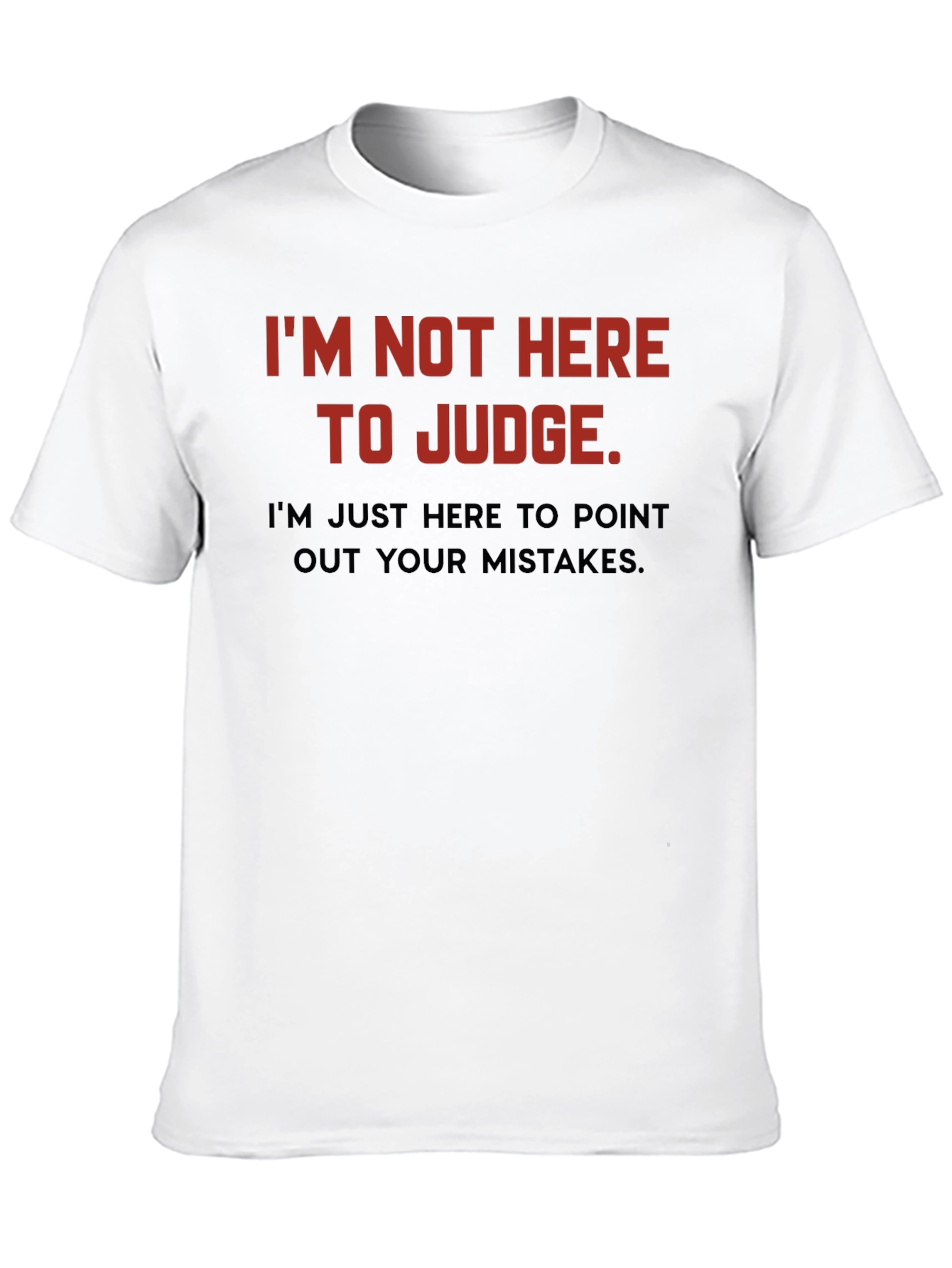 Sarcastic Humor T-Shirt: Im Not Here to Judge