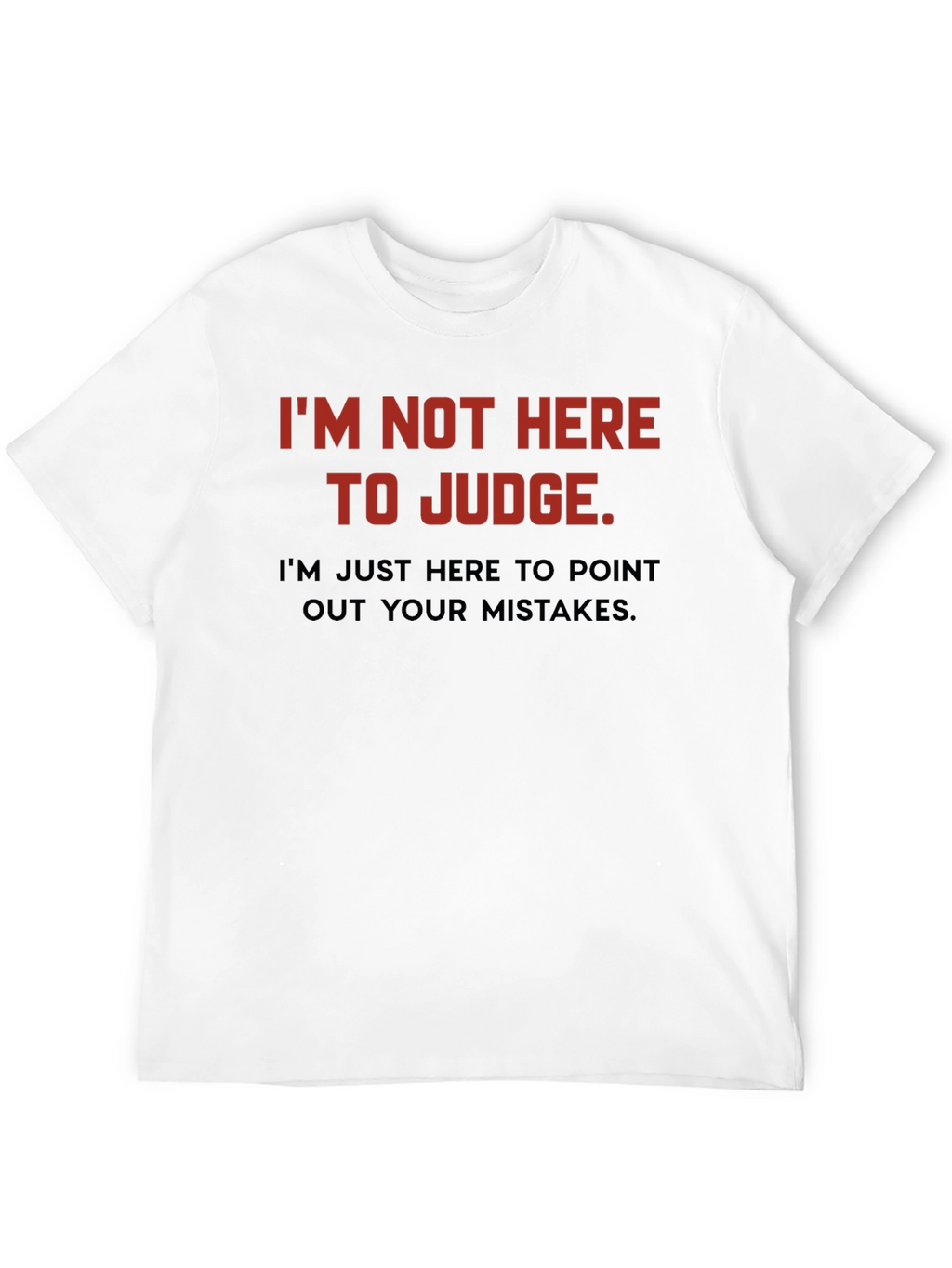 Sarcastic Humor T-Shirt: Im Not Here to Judge