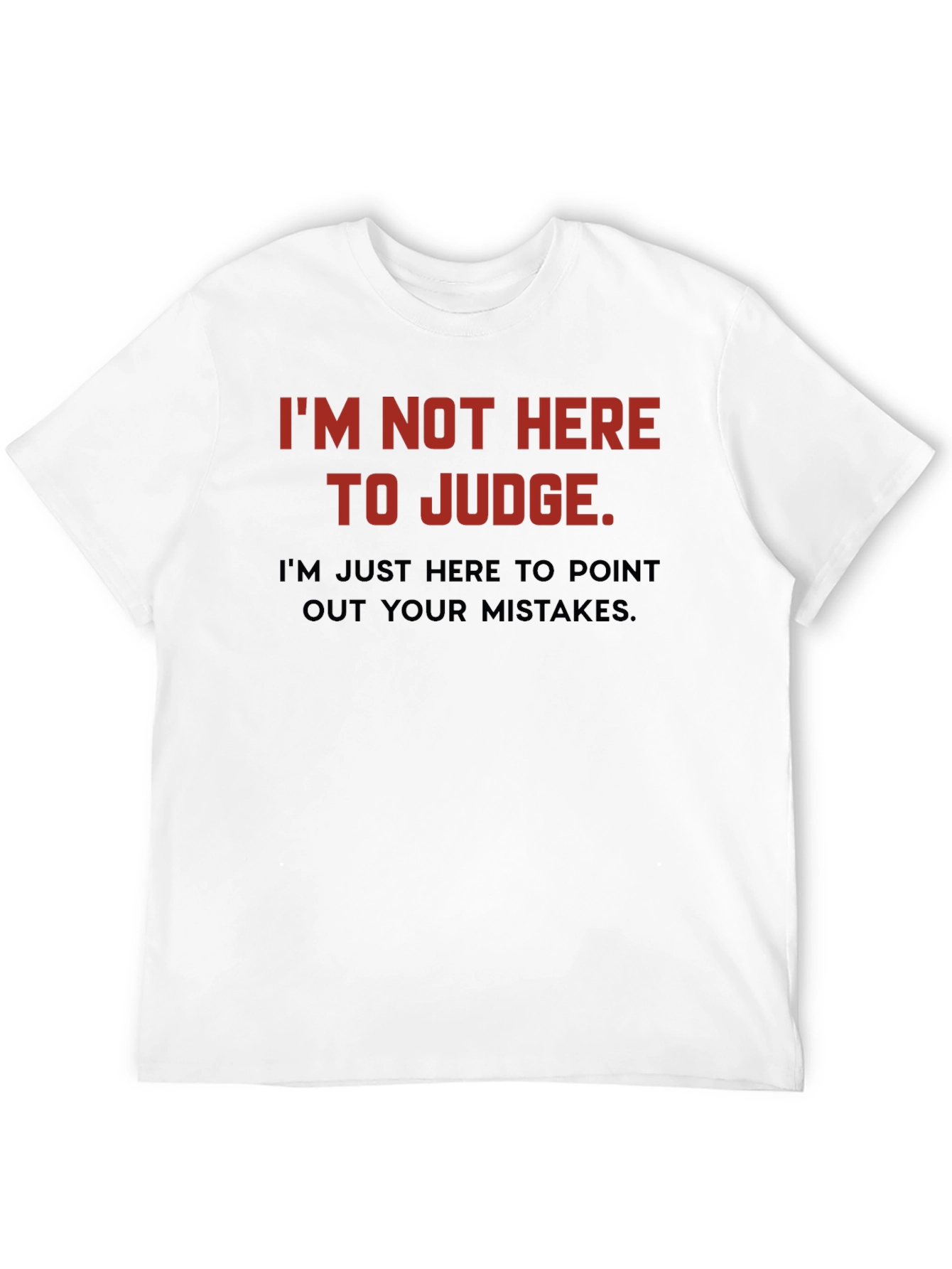 Sarcastic Humor T-Shirt: Im Not Here to Judge