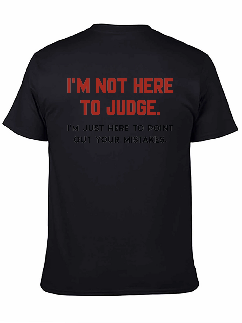 Sarcastic Humor T-Shirt: Im Not Here to Judge