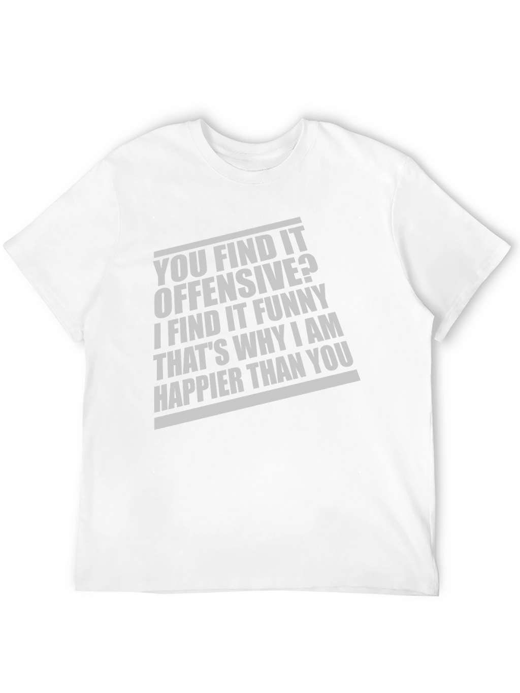 Offensive Funny T-Shirt: Why Im Happier Than You