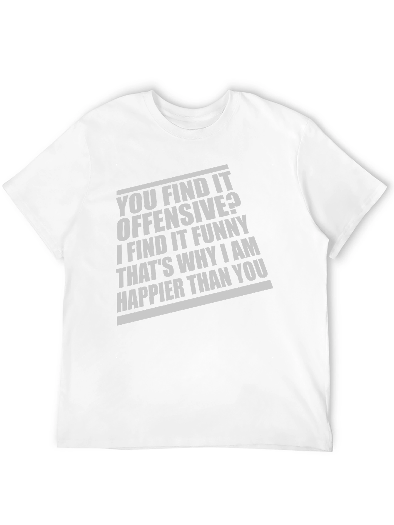 Offensive Funny T-Shirt: Why Im Happier Than You