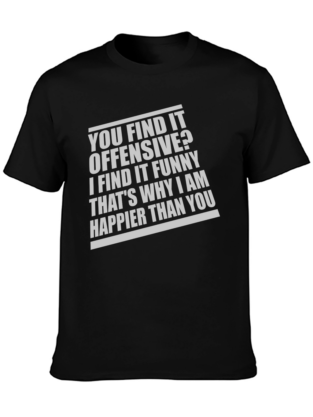 Offensive Funny T-Shirt: Why Im Happier Than You