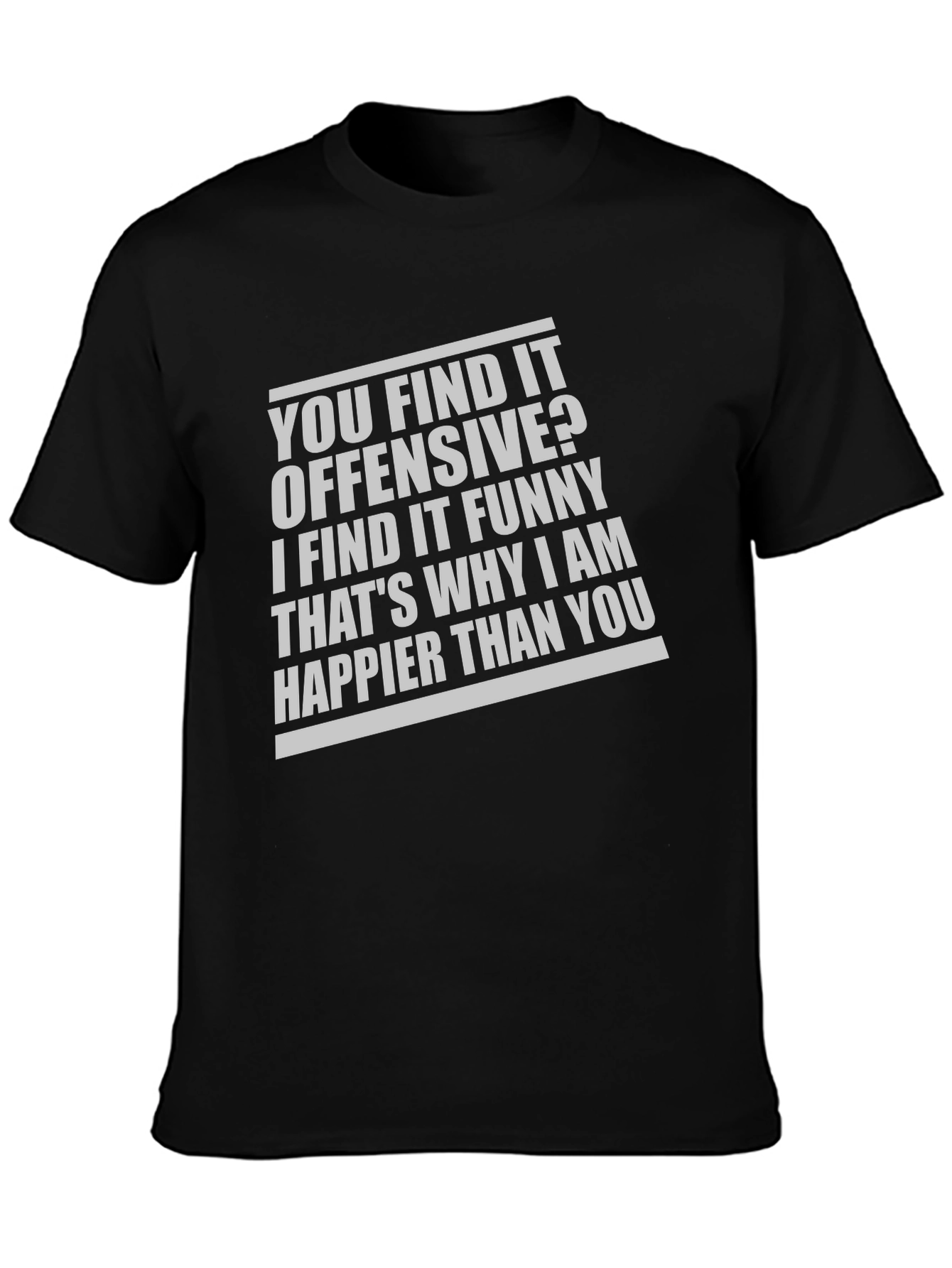 Offensive Funny T-Shirt: Why Im Happier Than You